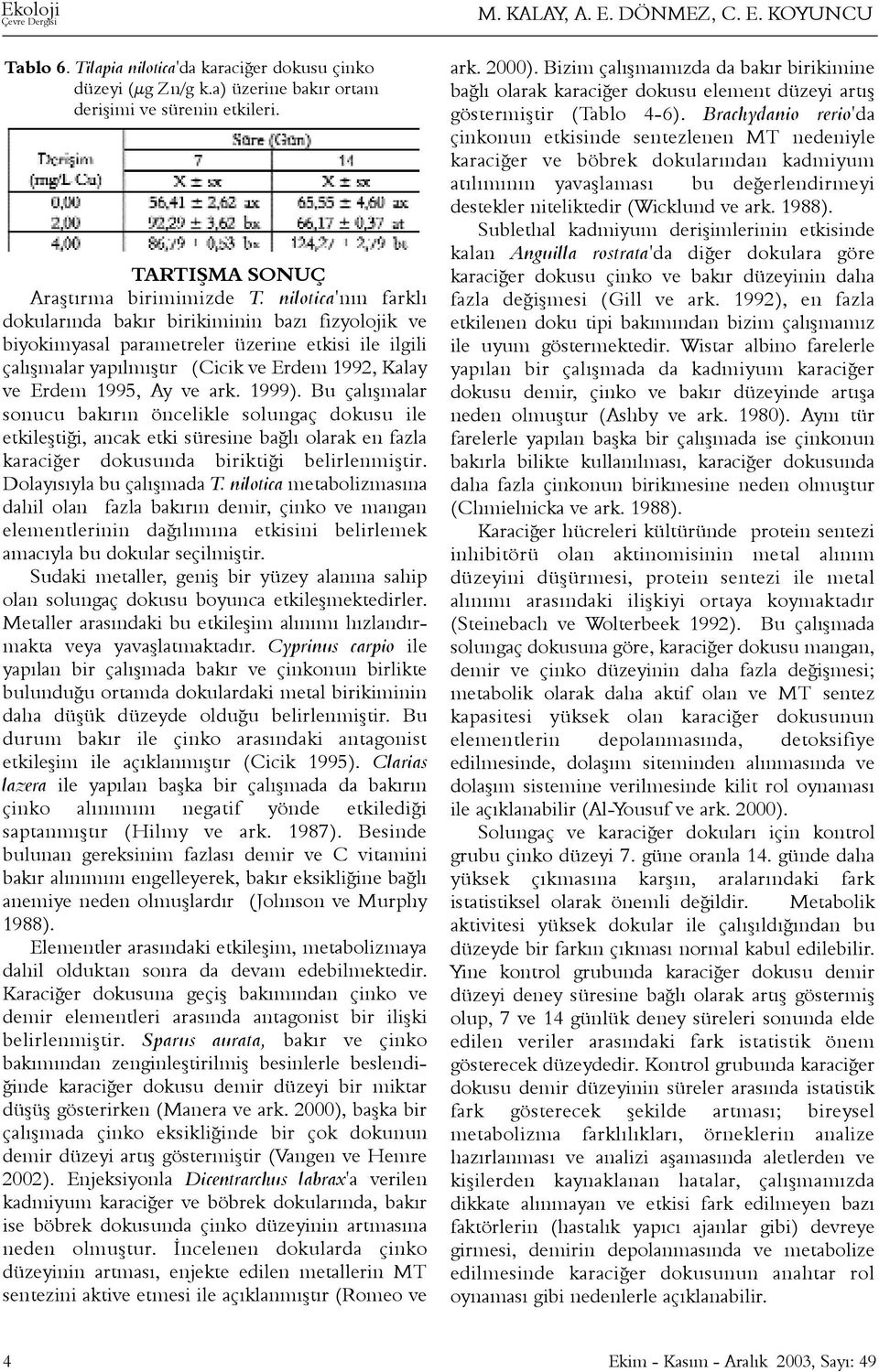 1999). Bu çalýþmalar sonucu bakýrýn öncelikle solungaç dokusu ile etkileþtiði, ancak etki süresine baðlý olarak en fazla karaciðer dokusunda biriktiði belirlenmiþtir. Dolayýsýyla bu çalýþmada T.