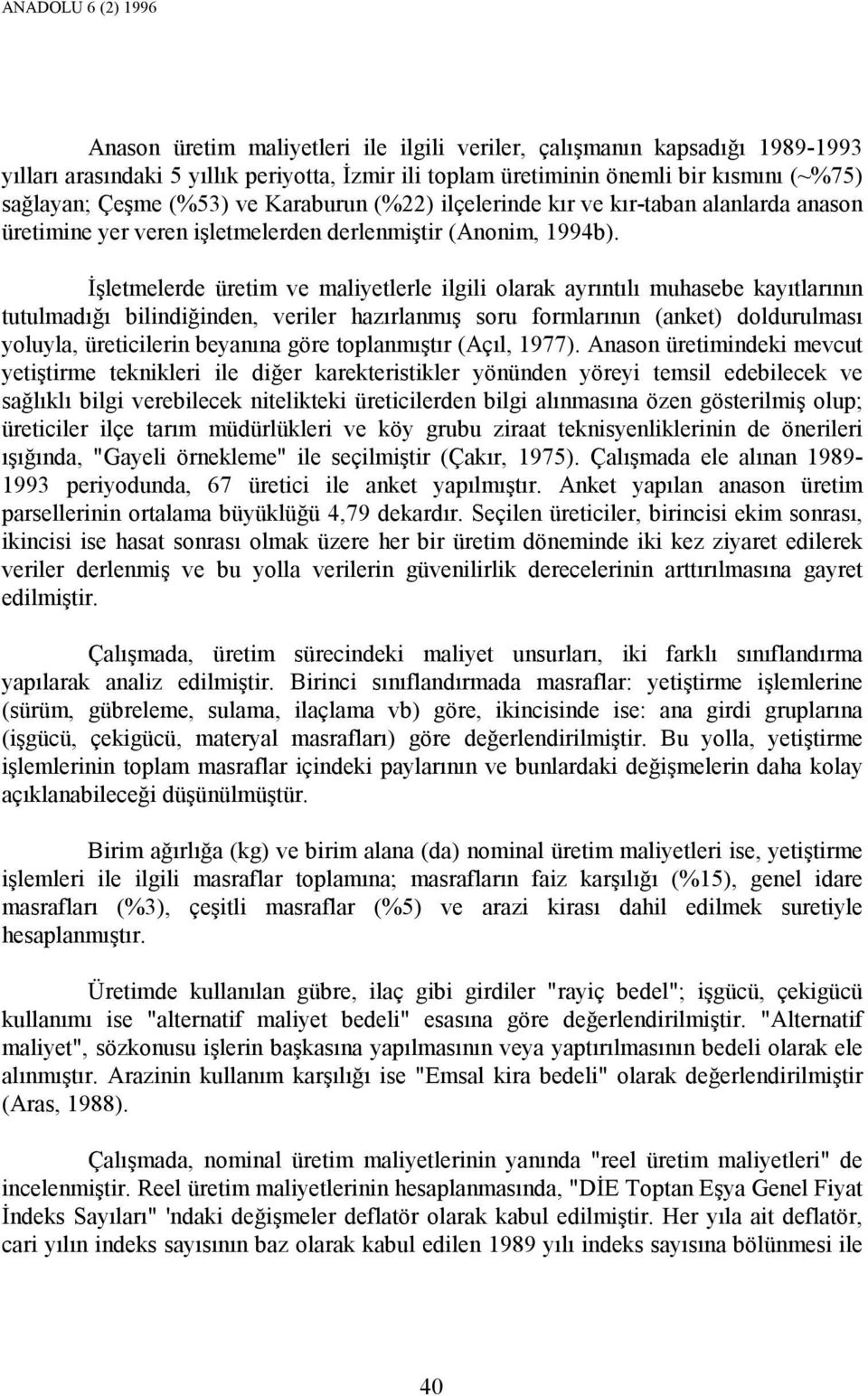 Đşletmelerde üretim ve maliyetlerle ilgili olarak ayrıntılı muhasebe kayıtlarının tutulmadığı bilindiğinden, veriler hazırlanmış soru formlarının (anket) doldurulması yoluyla, üreticilerin beyanına