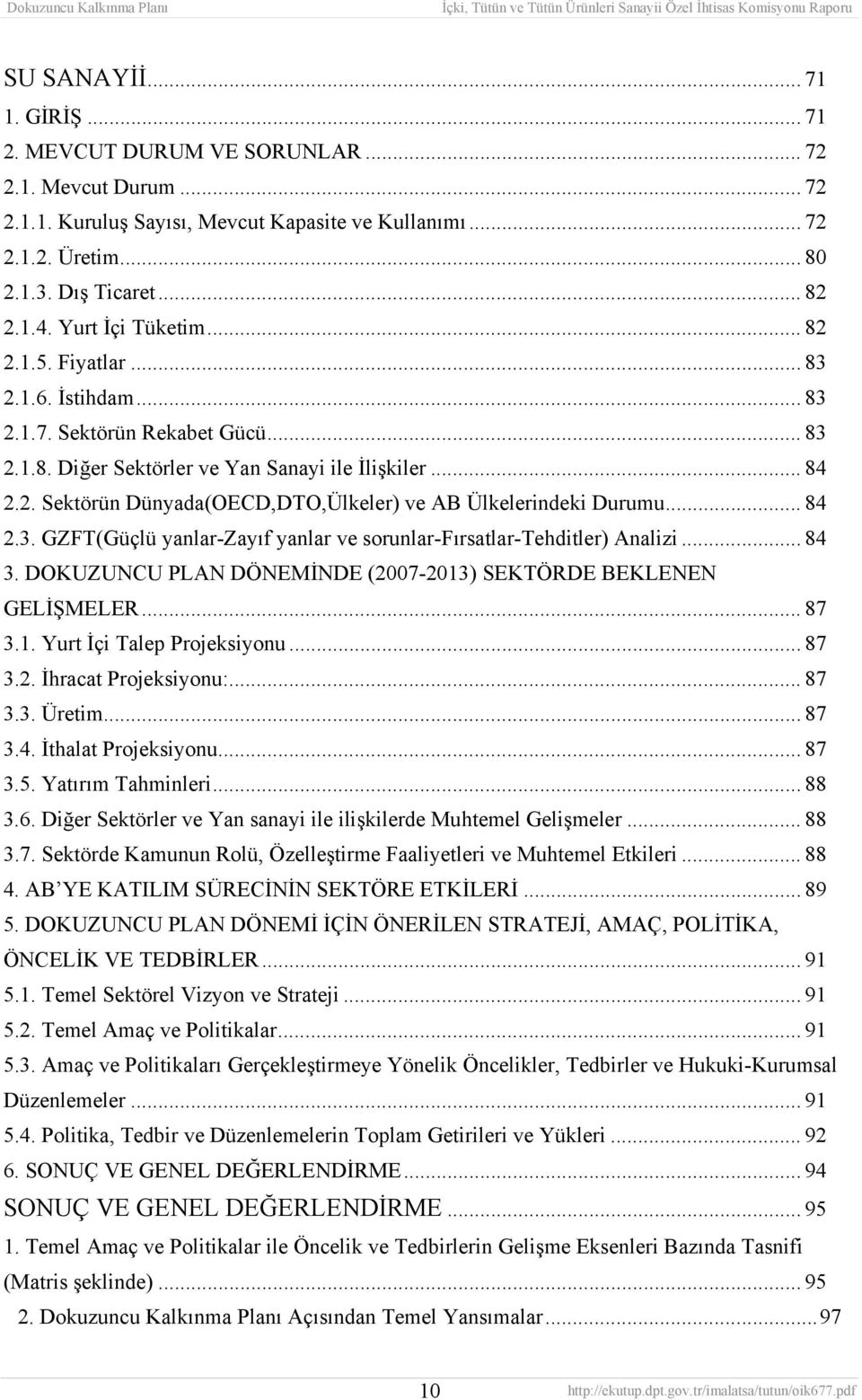 .. 84 2.3. GZFT(Güçlü yanlar-zayıf yanlar ve sorunlar-fırsatlar-tehditler) Analizi... 84 3. DOKUZUNCU PLAN DÖNEMİNDE (2007-2013) SEKTÖRDE BEKLENEN GELİŞMELER... 87 3.1. Yurt İçi Talep Projeksiyonu.