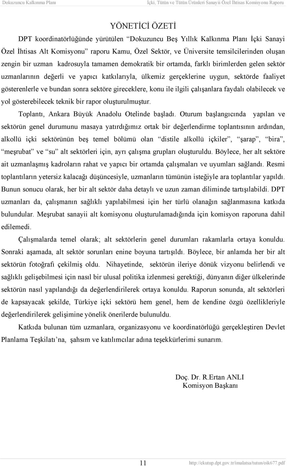 sonra sektöre gireceklere, konu ile ilgili çalışanlara faydalı olabilecek ve yol gösterebilecek teknik bir rapor oluşturulmuştur. Toplantı, Ankara Büyük Anadolu Otelinde başladı.