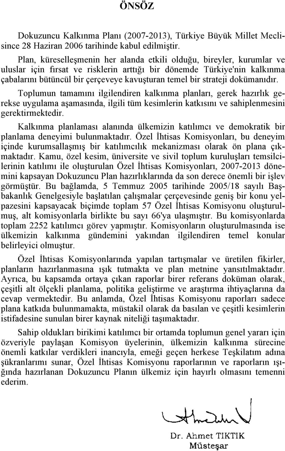 strateji dokümanıdır. Toplumun tamamını ilgilendiren kalkınma planları, gerek hazırlık gerekse uygulama aşamasında, ilgili tüm kesimlerin katkısını ve sahiplenmesini gerektirmektedir.