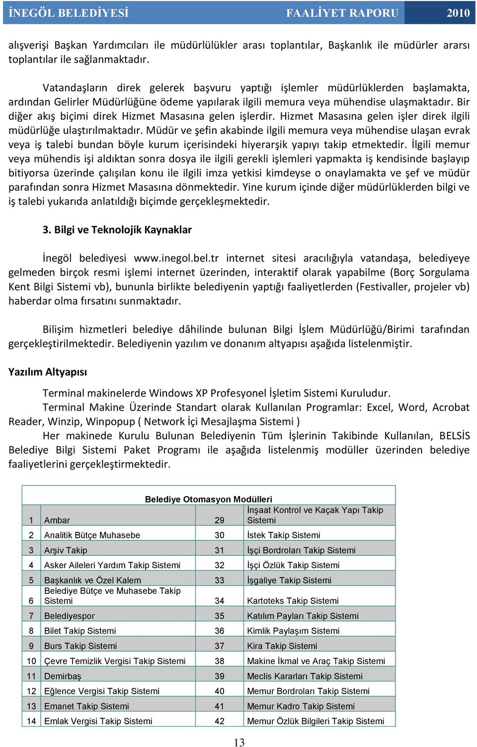 Bir diğer akış biçimi direk Hizmet Masasına gelen işlerdir. Hizmet Masasına gelen işler direk ilgili müdürlüğe ulaştırılmaktadır.