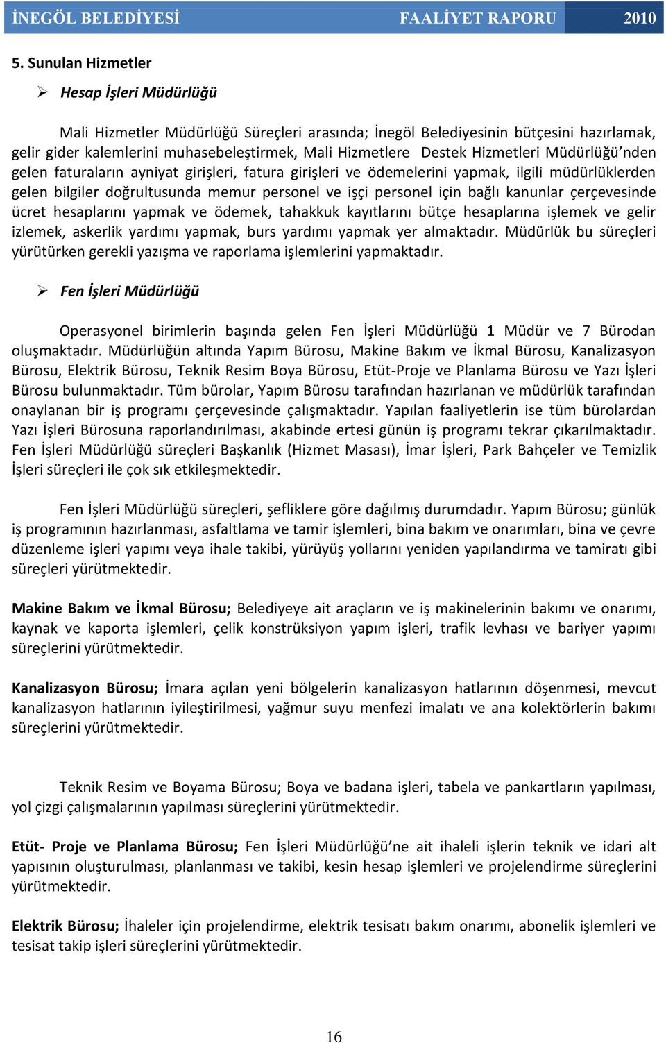 kanunlar çerçevesinde ücret hesaplarını yapmak ve ödemek, tahakkuk kayıtlarını bütçe hesaplarına işlemek ve gelir izlemek, askerlik yardımı yapmak, burs yardımı yapmak yer almaktadır.