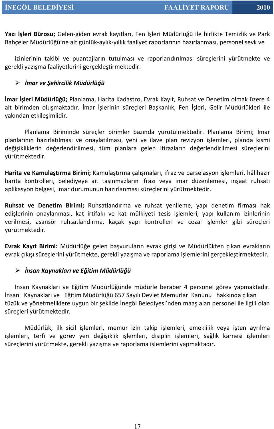 İmar ve Şehircilik Müdürlüğü İmar İşleri Müdürlüğü; Planlama, Harita Kadastro, Evrak Kayıt, Ruhsat ve Denetim olmak üzere 4 alt birimden oluşmaktadır.