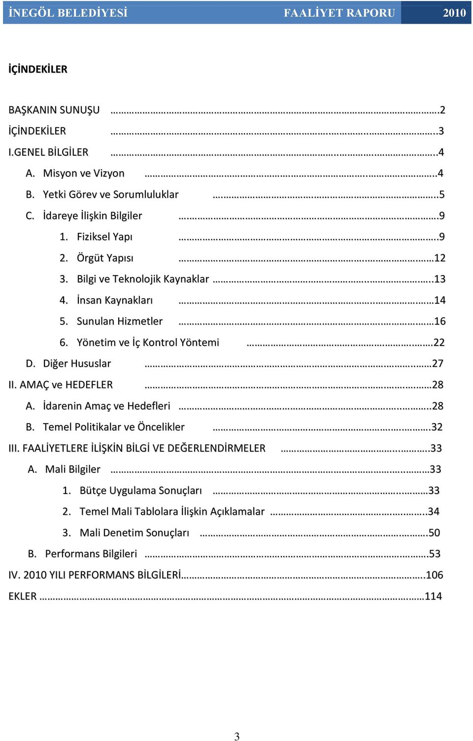 AMAÇ ve HEDEFLER... 28 A. İdarenin Amaç ve Hedefleri.....28 B. Temel Politikalar ve Öncelikler....32 III. FAALİYETLERE İLİŞKİN BİLGİ VE DEĞERLENDİRMELER.....33 A. Mali Bilgiler... 33 1.