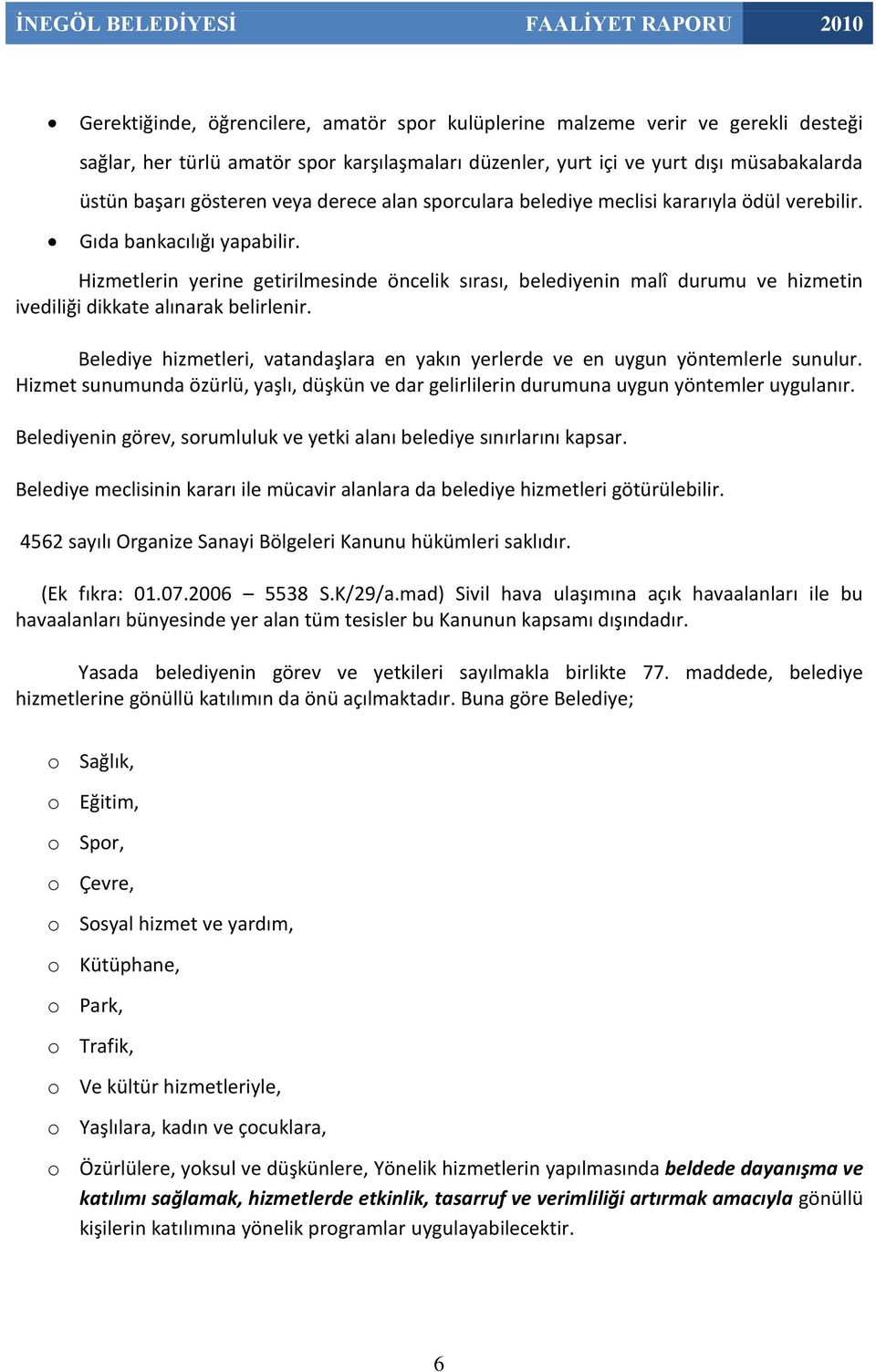 Hizmetlerin yerine getirilmesinde öncelik sırası, belediyenin malî durumu ve hizmetin ivediliği dikkate alınarak belirlenir.