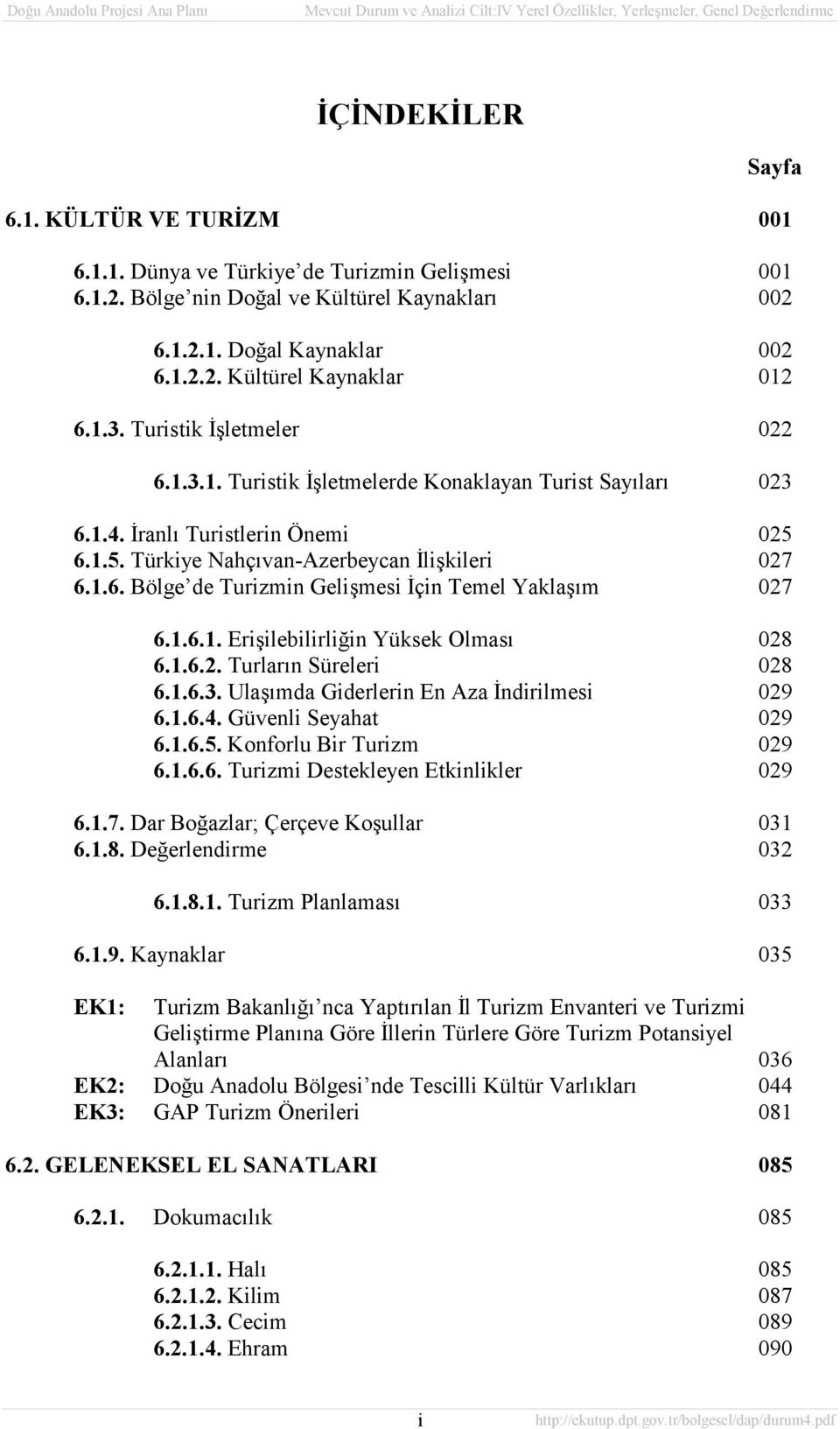 1.6.1. Erişilebilirliğin Yüksek Olmasõ 028 6.1.6.2. Turlarõn Süreleri 028 6.1.6.3. Ulaşõmda Giderlerin En Aza İndirilmesi 029 6.1.6.4. Güvenli Seyahat 029 6.1.6.5. Konforlu Bir Turizm 029 6.1.6.6. Turizmi Destekleyen Etkinlikler 029 6.