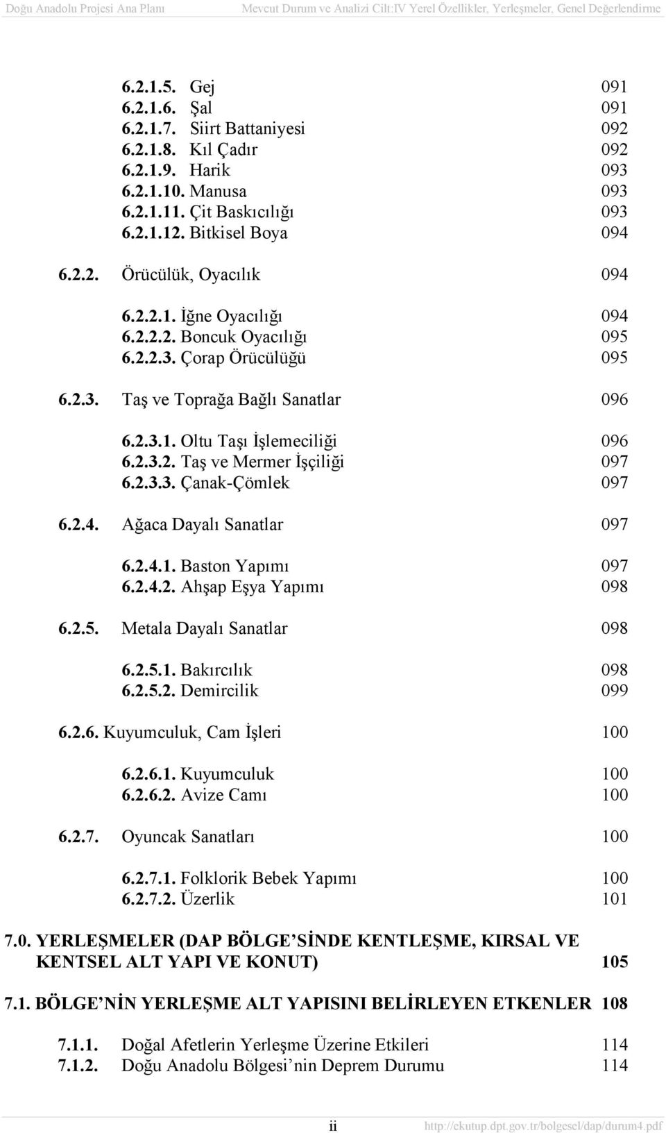 2.3.3. Çanak-Çömlek 097 6.2.4. Ağaca Dayalõ Sanatlar 097 6.2.4.1. Baston Yapõmõ 097 6.2.4.2. Ahşap Eşya Yapõmõ 098 6.2.5. Metala Dayalõ Sanatlar 098 6.2.5.1. Bakõrcõlõk 098 6.2.5.2. Demircilik 099 6.