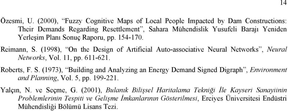 Planı Sonuç Raporu, pp. 154-170. Reimann, S. (1998), On the Design of Artificial Auto-associative Neural Networks, Neural Networks, Vol. 11, pp. 611-621. Roberts, F. S. (1973), Building and Analyzing an Energy Demand Signed Digraph, Environment and Planning, Vol.