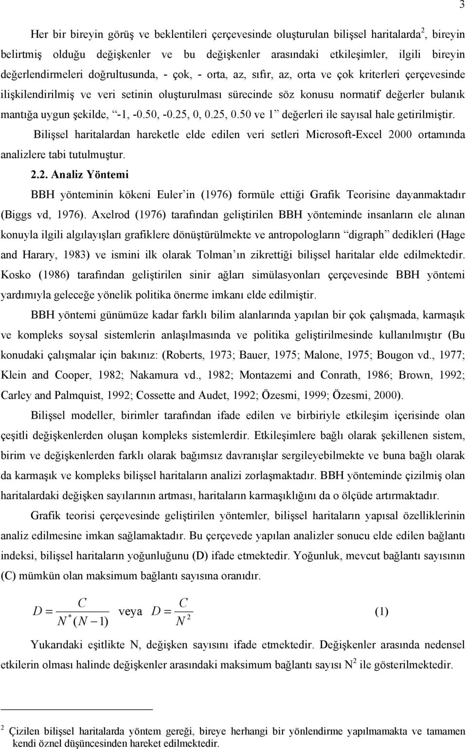 mantığa uygun şekilde, -1, -0.50, -0.25, 0, 0.25, 0.50 ve 1 değerleri ile sayısal hale getirilmiştir.