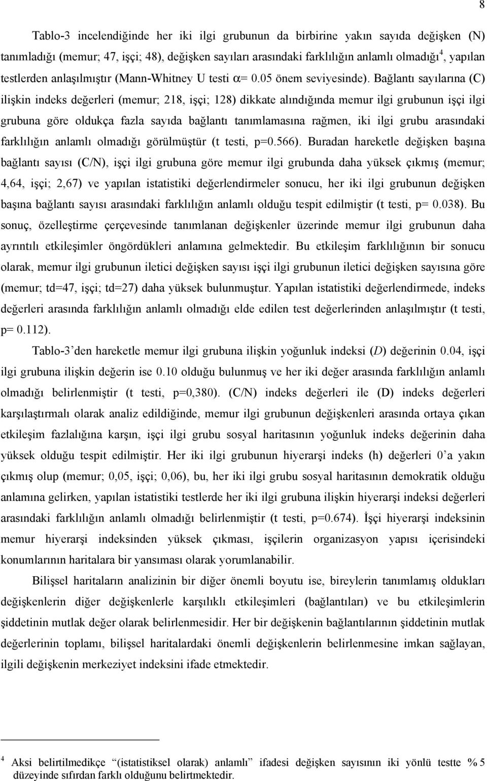 Bağlantı sayılarına (C) ilişkin indeks değerleri (memur; 218, işçi; 128) dikkate alındığında memur ilgi grubunun işçi ilgi grubuna göre oldukça fazla sayıda bağlantı tanımlamasına rağmen, iki ilgi