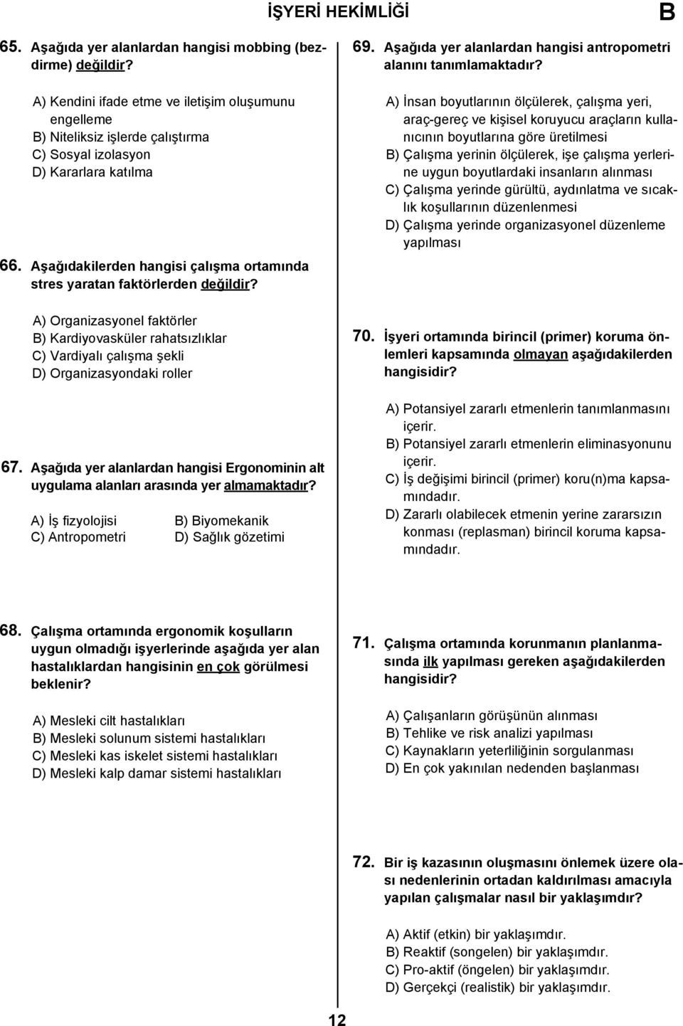 Aşağıda yer alanlardan hangisi Ergonominin alt uygulama alanları arasında yer almamaktadır? A) İş fizyolojisi ) iyomekanik C) Antropometri D) Sağlık gözetimi 69.