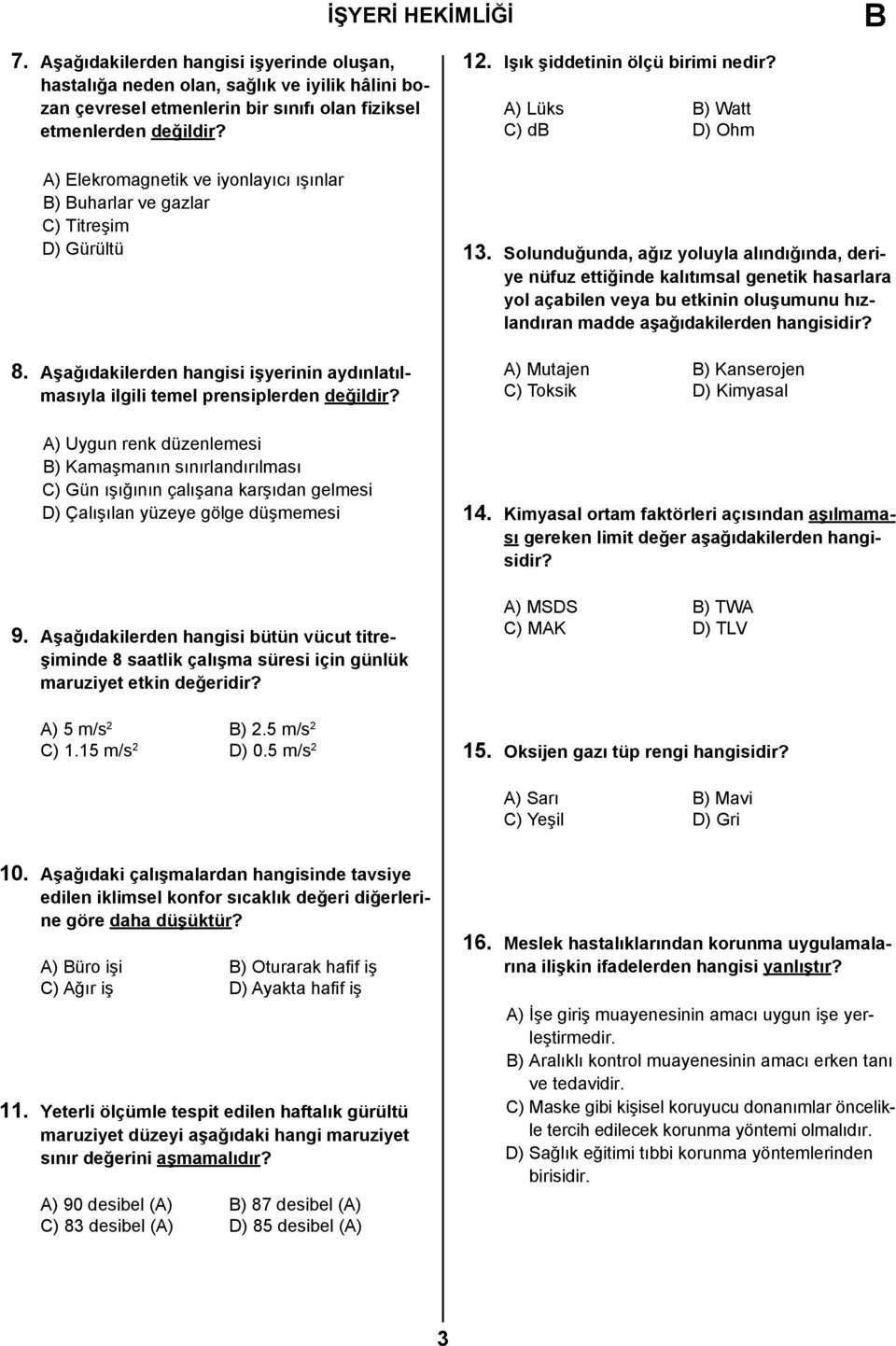 A) Uygun renk düzenlemesi ) Kamaşmanın sınırlandırılması C) Gün ışığının çalışana karşıdan gelmesi D) Çalışılan yüzeye gölge düşmemesi 9.