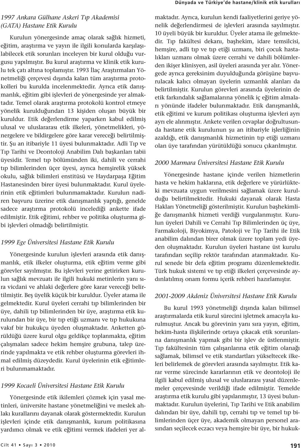 1993 İlaç Araştırmaları Yönetmeliği çerçevesi dışında kalan tüm araştırma protokolleri bu kurulda incelenmektedir. Ayrıca etik danışmanlık, eğitim gibi işlevleri de yönergesinde yer almaktadır.