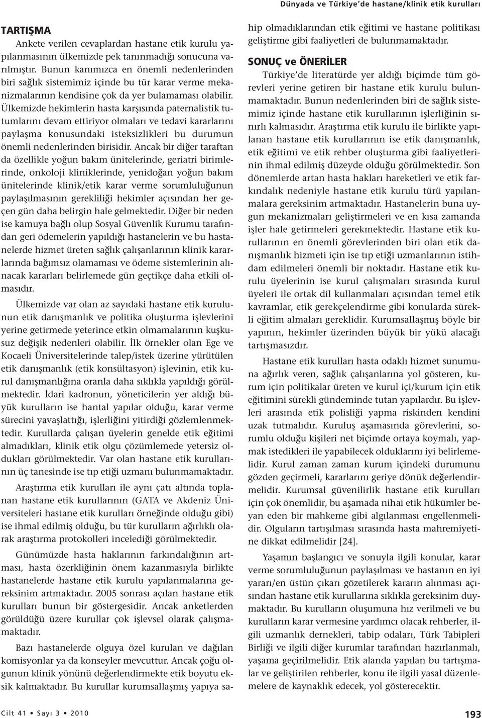 Ülkemizde hekimlerin hasta karşısında paternalistik tutumlarını devam ettiriyor olmaları ve tedavi kararlarını paylaşma konusundaki isteksizlikleri bu durumun önemli nedenlerinden birisidir.