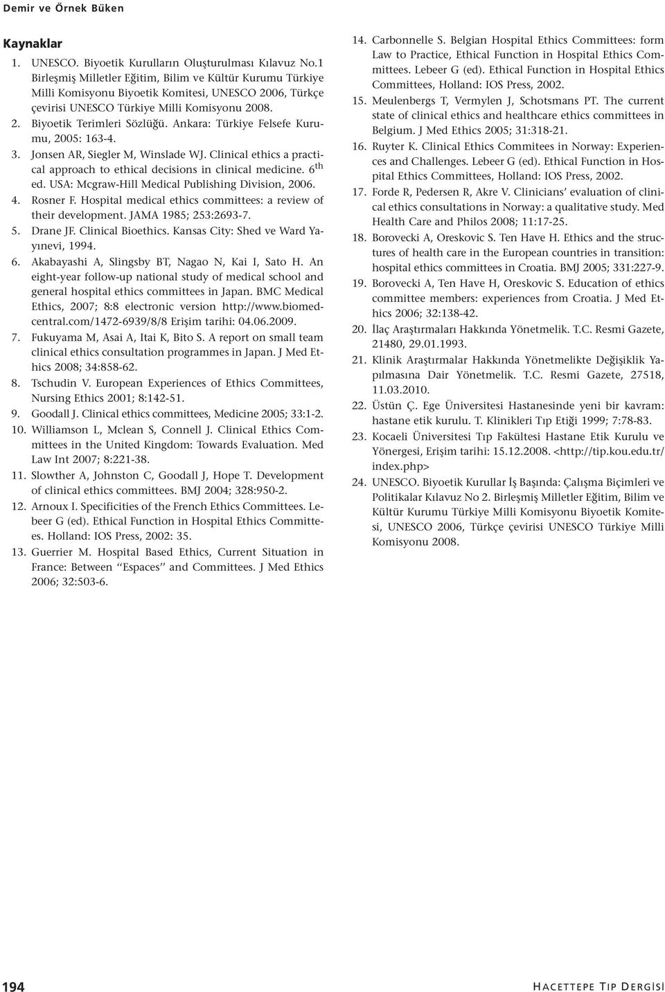 Ankara: Türkiye Felsefe Kurumu, 2005: 163-4. 3. Jonsen AR, Siegler M, Winslade WJ. Clinical ethics a practical approach to ethical decisions in clinical medicine. 6 th ed.