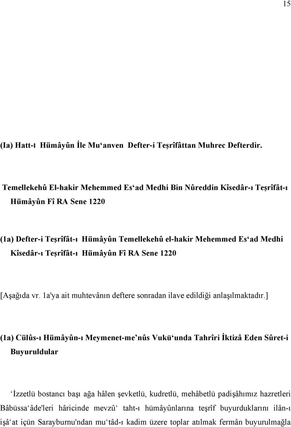 Kîsedâr-ı Teşrîfât-ı Hümâyûn Fî RA Sene 1220 [Aşağıda vr. 1a'ya ait muhtevânın deftere sonradan ilave edildiği anlaşılmaktadır.