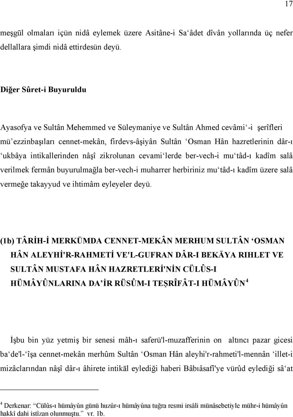 intikallerinden nâşî zikrolunan cevami lerde ber-vech-i mu tâd-ı kadîm salâ verilmek fermân buyurulmağla ber-vech-i muharrer herbiriniz mu tâd-ı kadîm üzere salâ vermeğe takayyud ve ihtimâm eyleyeler