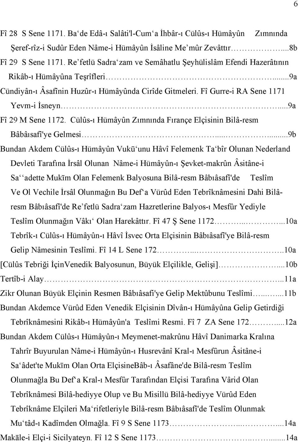 ..9a Fî 29 M Sene 1172. Cülûs-ı Hümâyûn Zımnında Fırançe Elçisinin Bilâ-resm Bâbâısafî'ye Gelmesi.