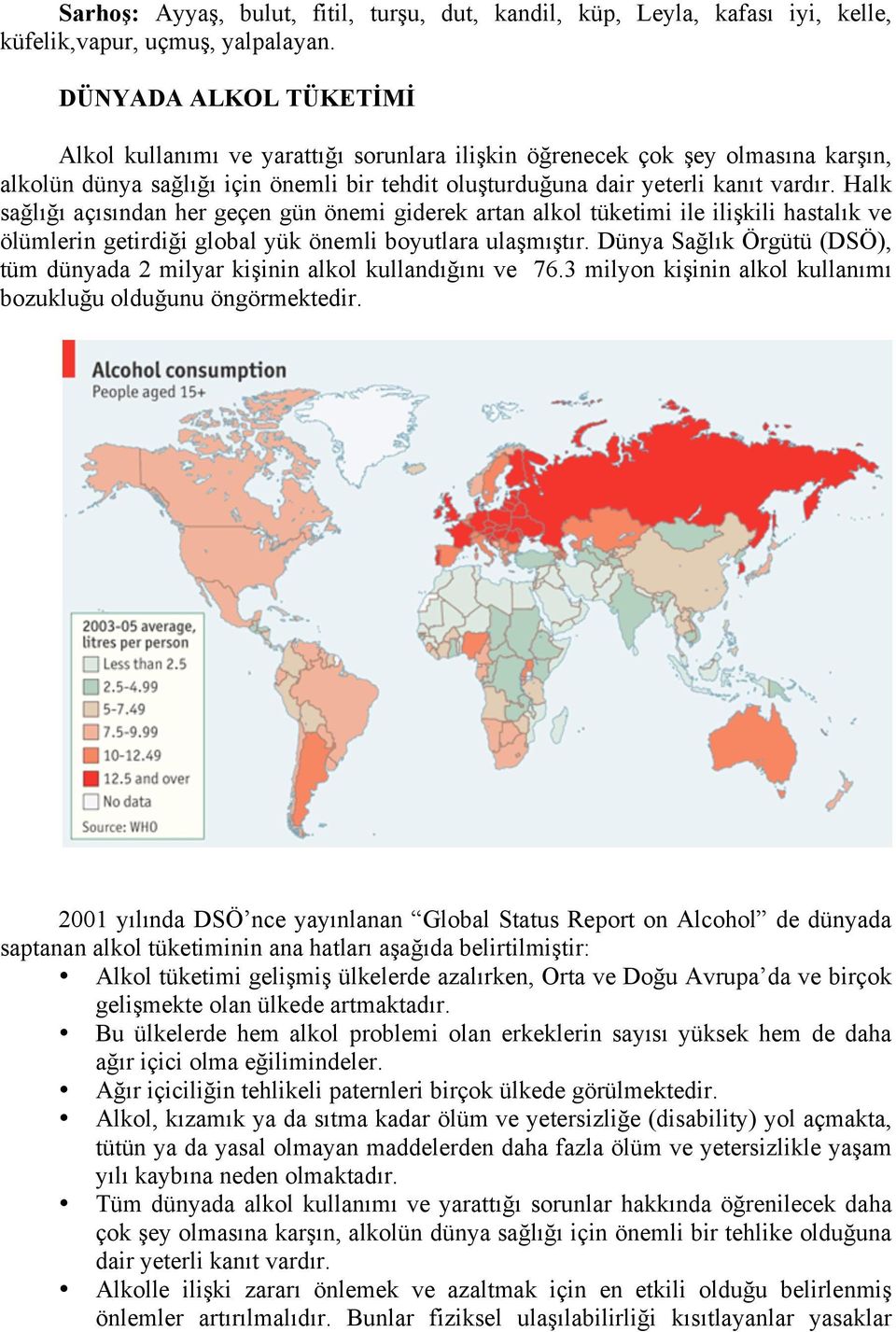 Halk sa#lı#ı açısından her geçen gün önemi giderek artan alkol tüketimi ile ilikili hastalık ve ölümlerin getirdi#i global yük önemli boyutlara ulamıtır.