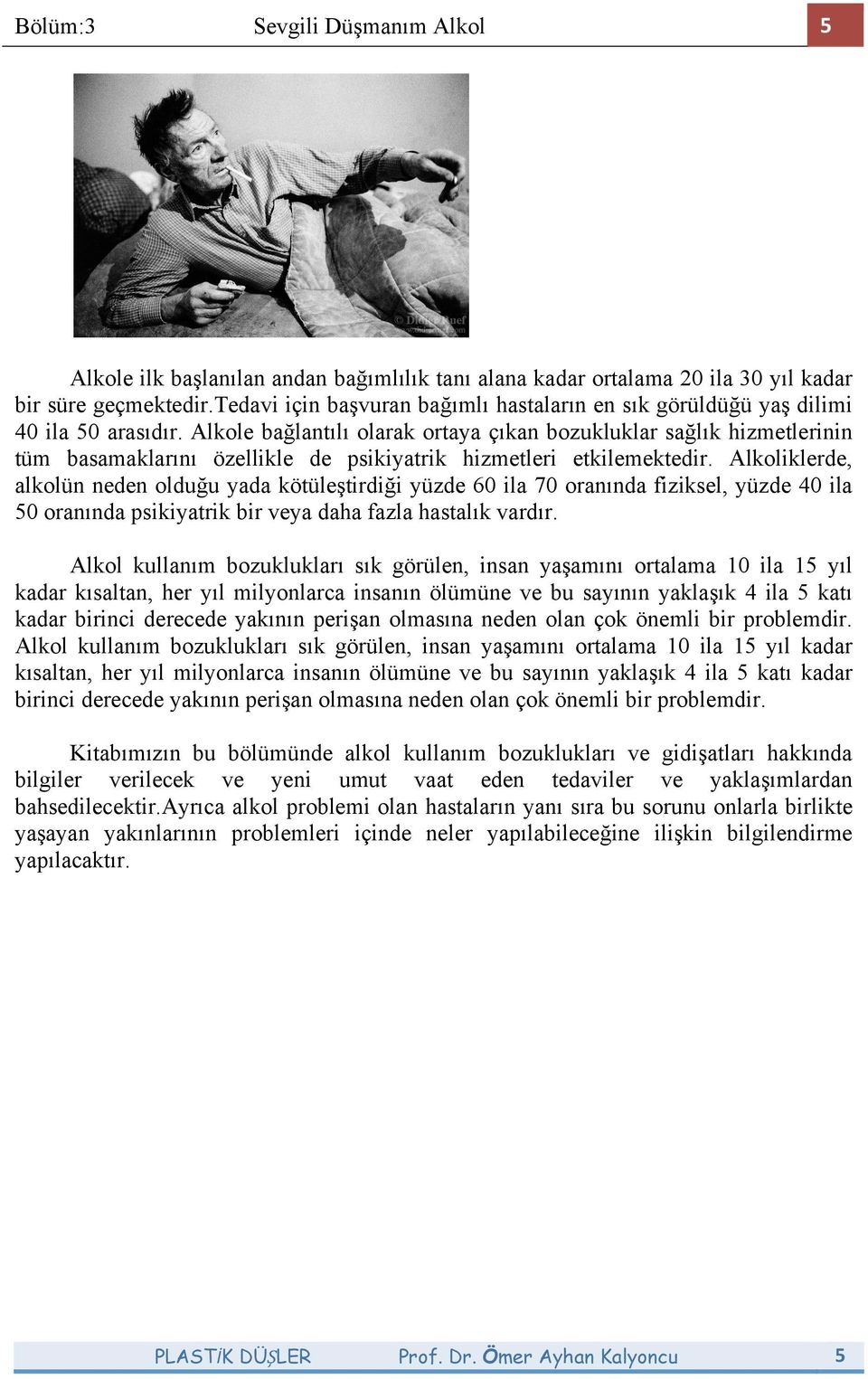 Alkole ba#lantılı olarak ortaya çıkan bozukluklar sa#lık hizmetlerinin tüm basamaklarını özellikle de psikiyatrik hizmetleri etkilemektedir.