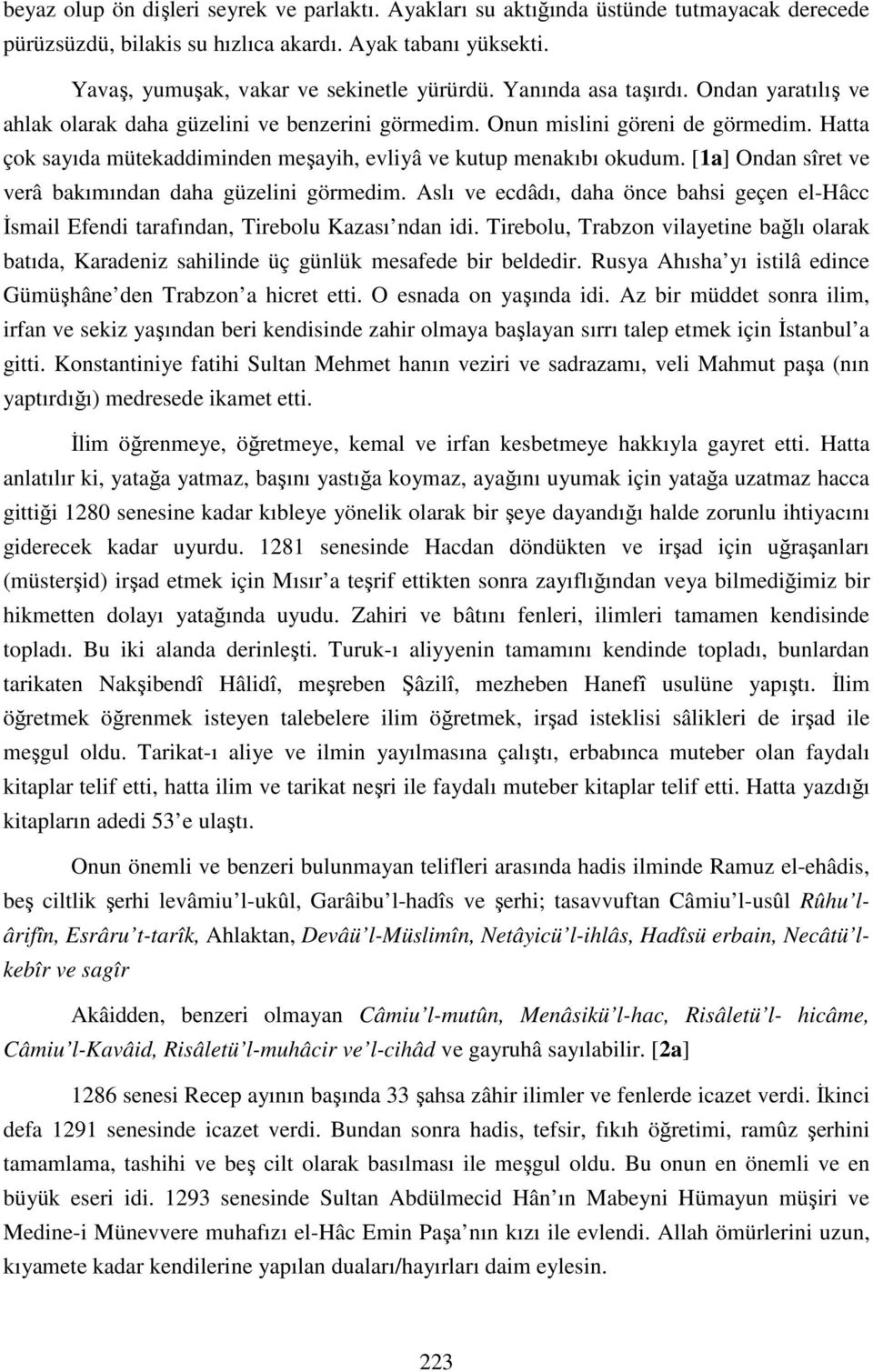 [1a] Ondan sîret ve verâ bakımından daha güzelini görmedim. Aslı ve ecdâdı, daha önce bahsi geçen el-hâcc İsmail Efendi tarafından, Tirebolu Kazası ndan idi.