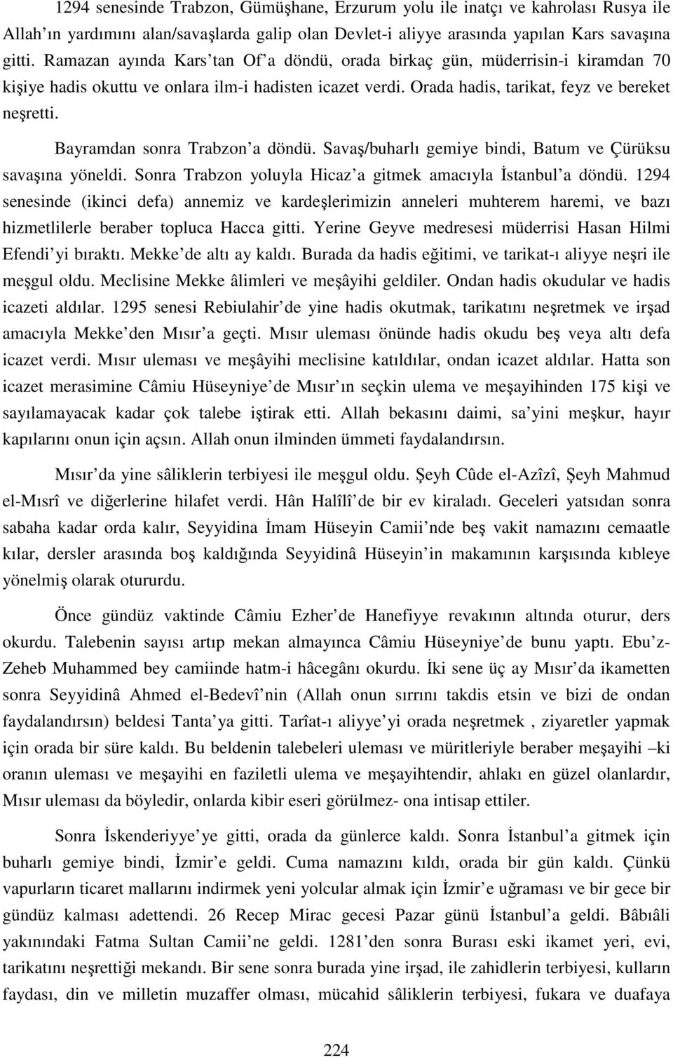 Bayramdan sonra Trabzon a döndü. Savaş/buharlı gemiye bindi, Batum ve Çürüksu savaşına yöneldi. Sonra Trabzon yoluyla Hicaz a gitmek amacıyla İstanbul a döndü.