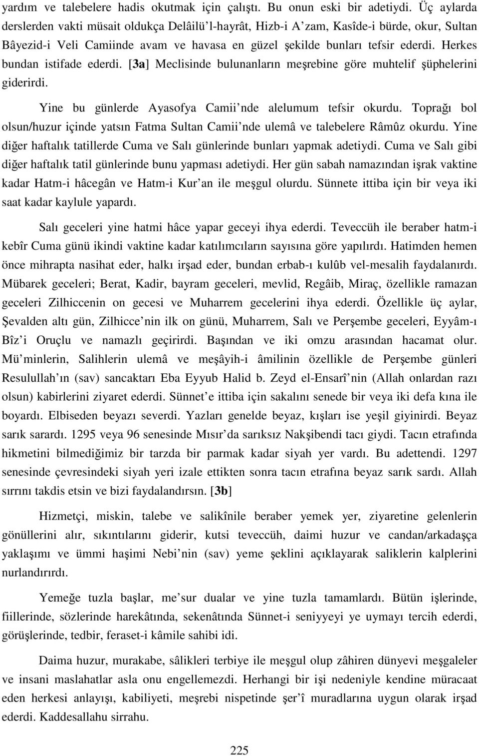 Herkes bundan istifade ederdi. [3a] Meclisinde bulunanların meşrebine göre muhtelif şüphelerini giderirdi. Yine bu günlerde Ayasofya Camii nde alelumum tefsir okurdu.