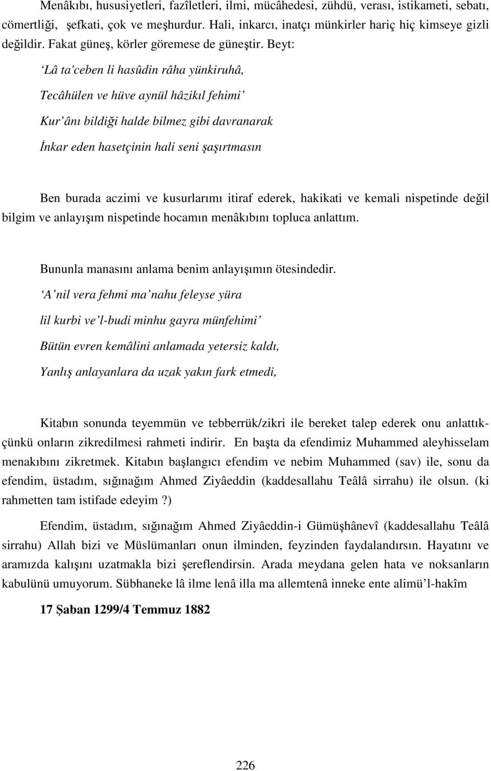 Beyt: Lâ ta'ceben li hasûdin râha yünkiruhâ, Tecâhülen ve hüve aynül hâzikıl fehimi Kur ânı bildiği halde bilmez gibi davranarak İnkar eden hasetçinin hali seni şaşırtmasın Ben burada aczimi ve