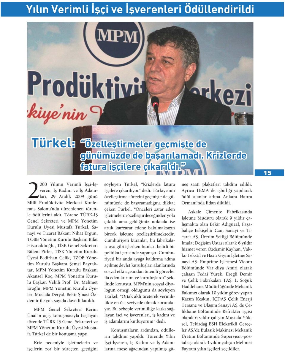 Törene TÜRK- Genel Sekreteri ve MPM Yönetim Kurulu Üyesi Mustafa Türkel, Sanayi ve Ticaret Bakanı Nihat Ergün, TOBB Yönetim Kurulu Ba kanı Rifat Hisarcıklıo lu, T SK Genel Sekreteri Bülent Pirler, T