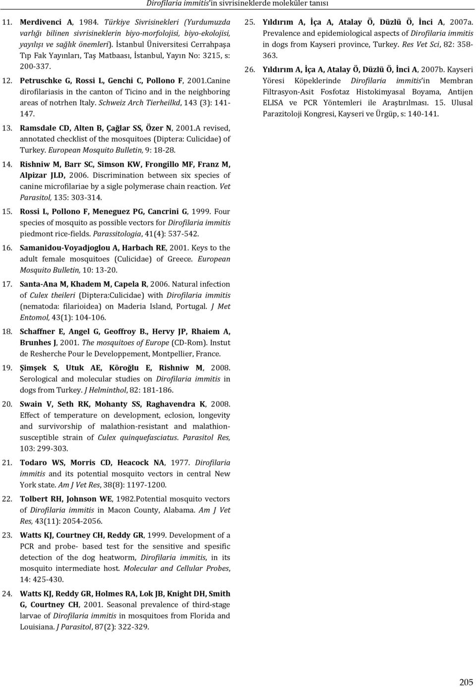 İstanbul Üniversitesi Cerrahpaşa Tıp Fak Yayınları, Taş Matbaası, İstanbul, Yayın No: 3215, s: 200 337. 12. Petruschke G, Rossi L, Genchi C, Pollono F, 2001.