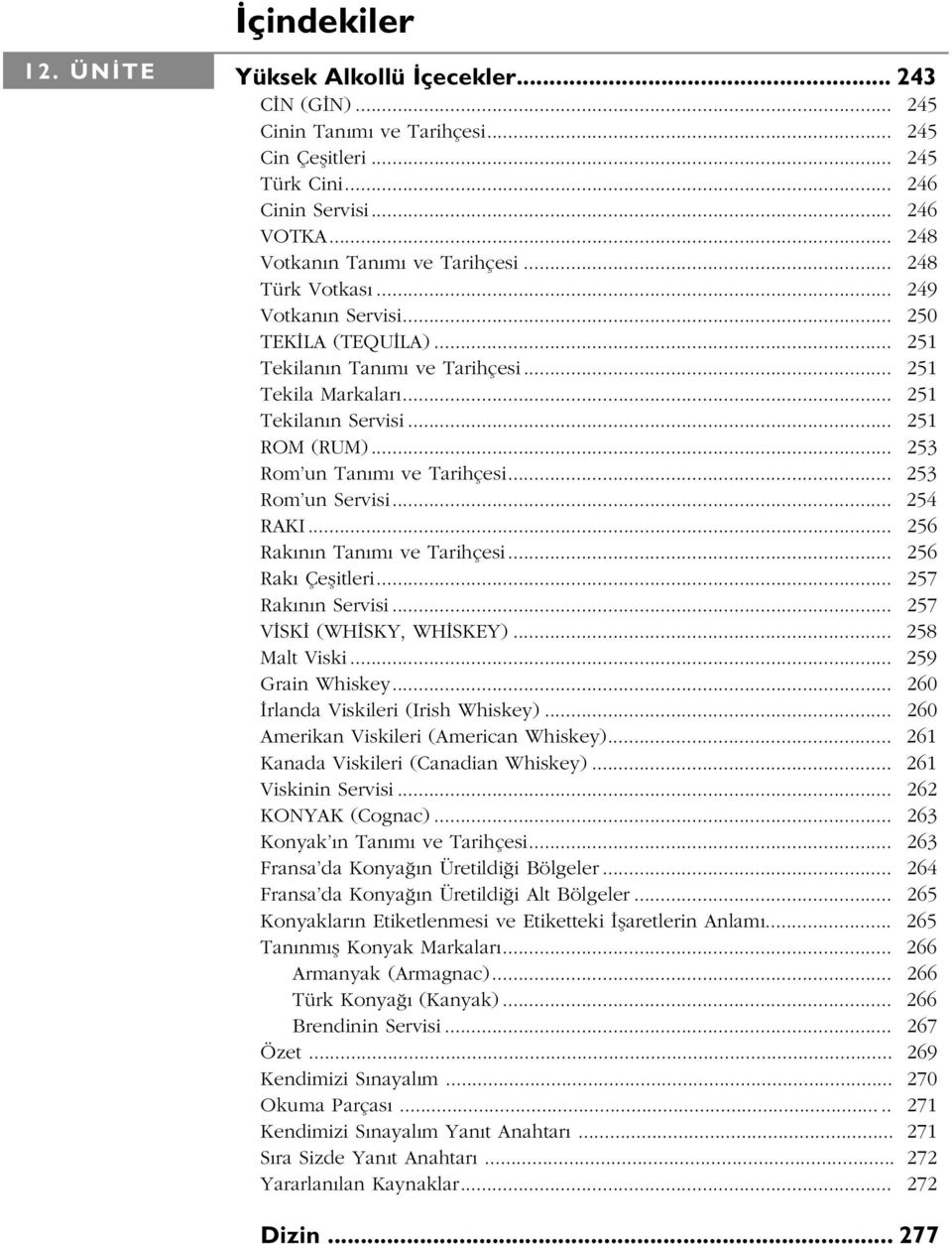 .. 253 Rom un Servisi... 254 RAKI... 256 Rak n n Tan m ve Tarihçesi... 256 Rak Çeflitleri... 257 Rak n n Servisi... 257 V SK (WH SKY, WH SKEY)... 258 Malt Viski... 259 Grain Whiskey.