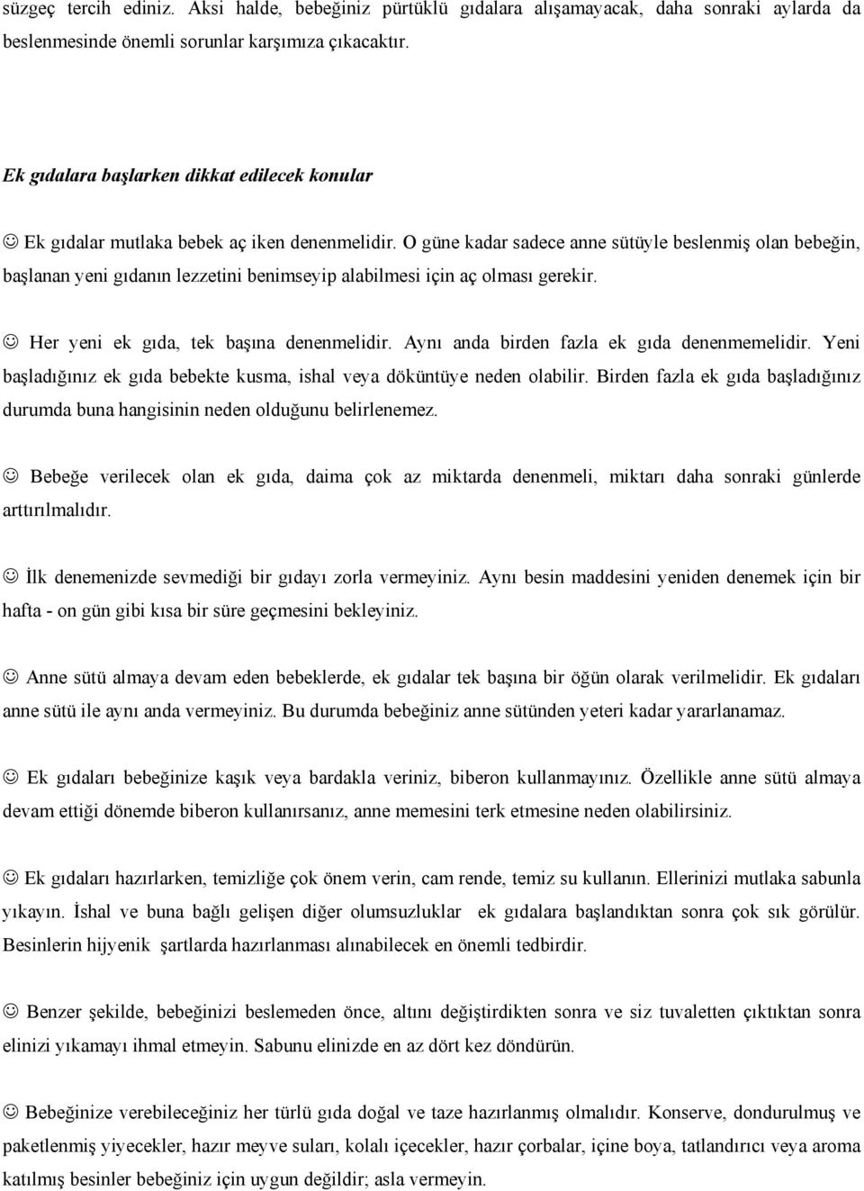 O güne kadar sadece anne sütüyle beslenmiş olan bebeğin, başlanan yeni gıdanın lezzetini benimseyip alabilmesi için aç olması gerekir. Her yeni ek gıda, tek başına denenmelidir.