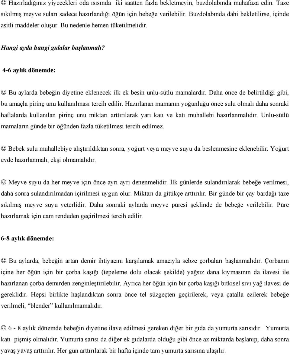 4-6 aylık dönemde: Bu aylarda bebeğin diyetine eklenecek ilk ek besin unlu-sütlü mamalardır. Daha önce de belirtildiği gibi, bu amaçla pirinç unu kullanılması tercih edilir.