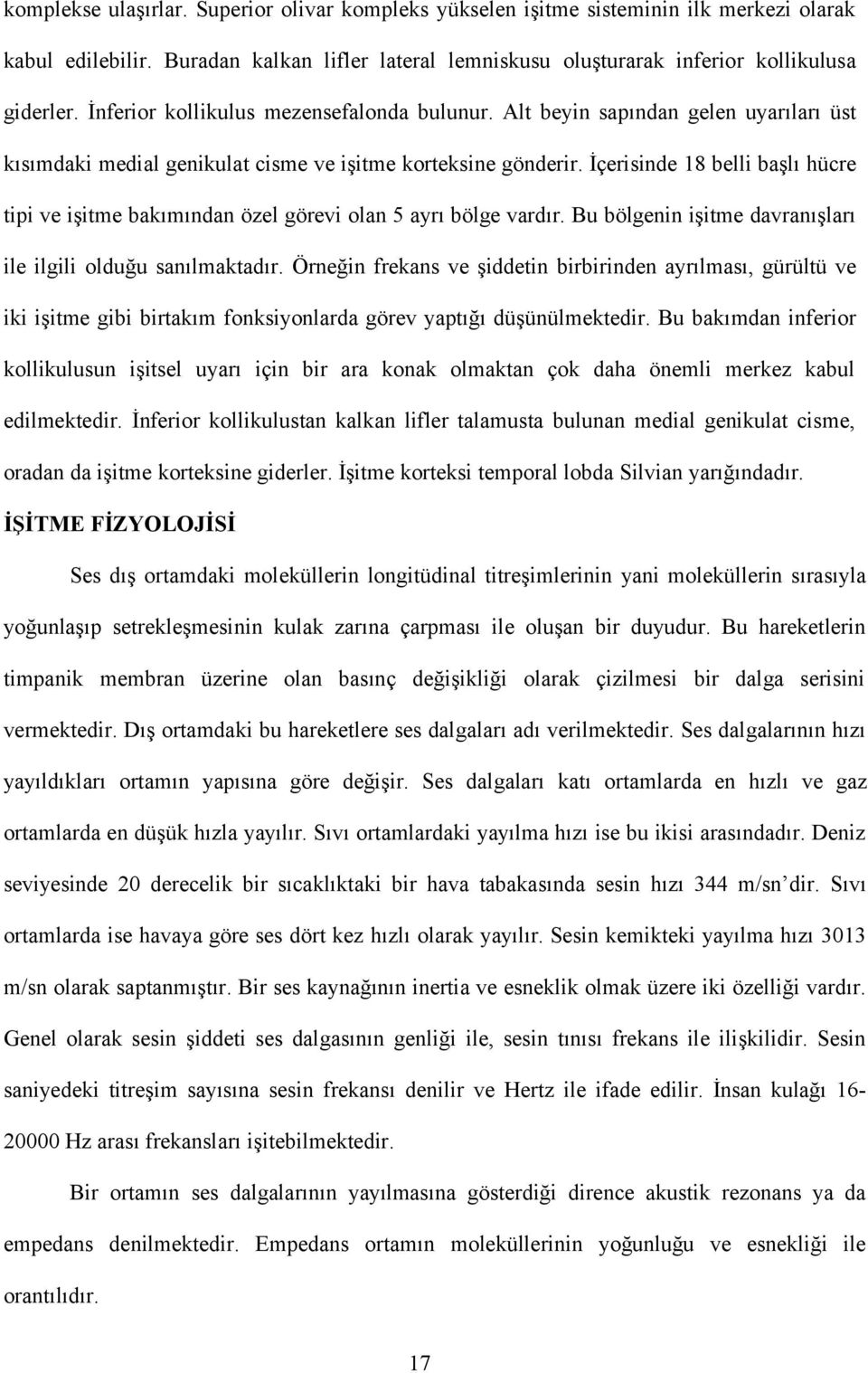 İçerisinde 18 belli başlı hücre tipi ve işitme bakımından özel görevi olan 5 ayrı bölge vardır. Bu bölgenin işitme davranışları ile ilgili olduğu sanılmaktadır.