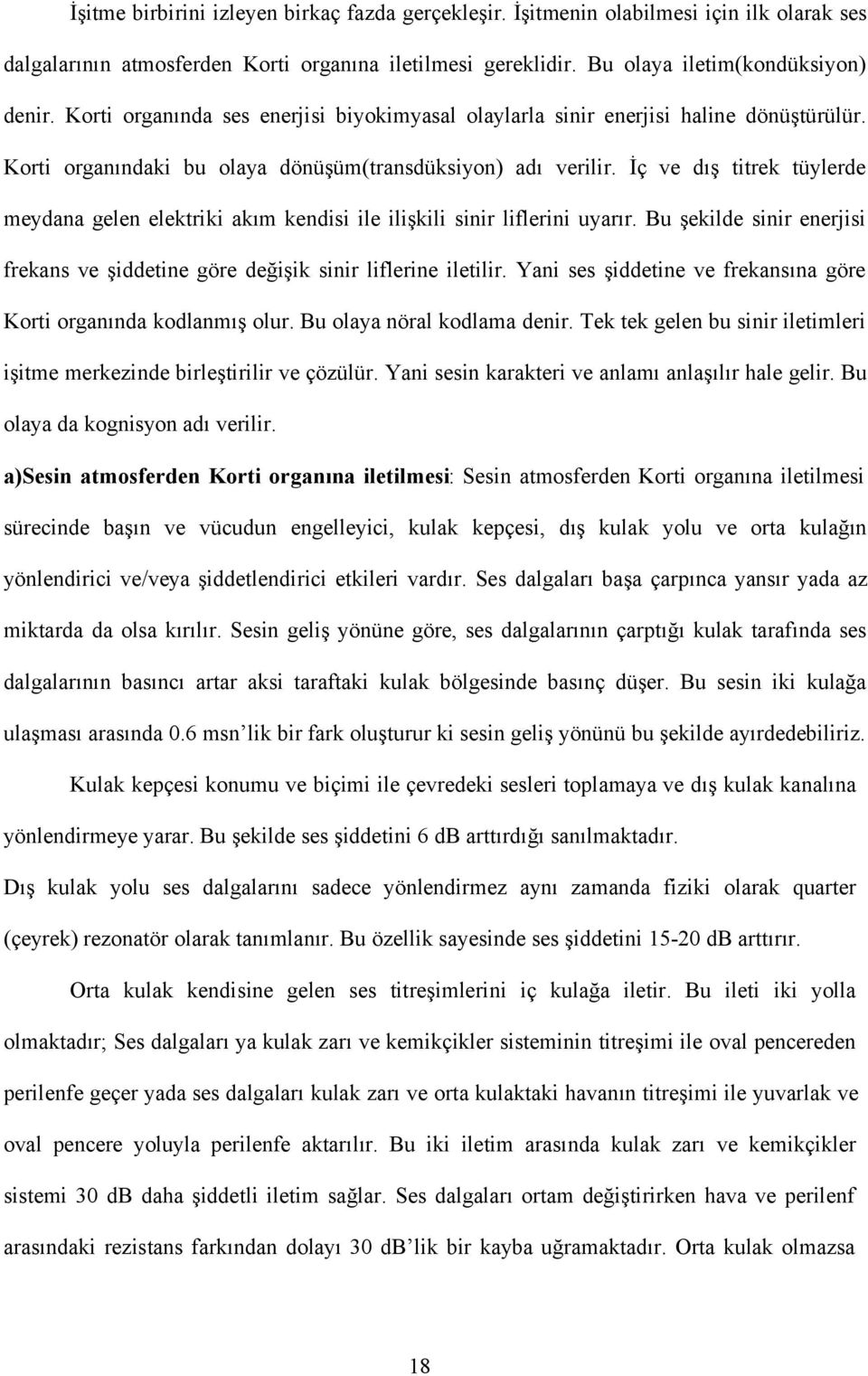 İç ve dış titrek tüylerde meydana gelen elektriki akım kendisi ile ilişkili sinir liflerini uyarır. Bu şekilde sinir enerjisi frekans ve şiddetine göre değişik sinir liflerine iletilir.