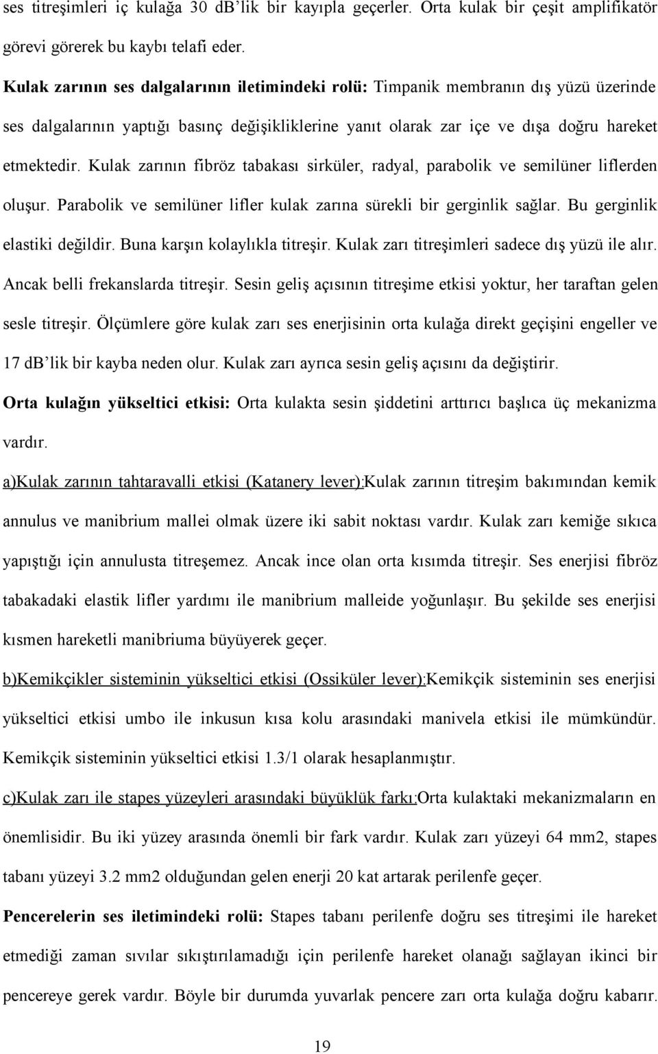 Kulak zarının fibröz tabakası sirküler, radyal, parabolik ve semilüner liflerden oluşur. Parabolik ve semilüner lifler kulak zarına sürekli bir gerginlik sağlar. Bu gerginlik elastiki değildir.