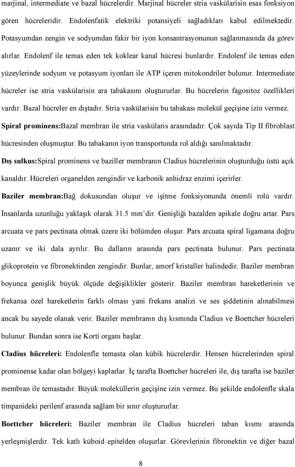 Endolenf ile temas eden yüzeylerinde sodyum ve potasyum iyonları ile ATP içeren mitokondriler bulunur. Intermediate hücreler ise stria vaskülarisin ara tabakasını oluştururlar.