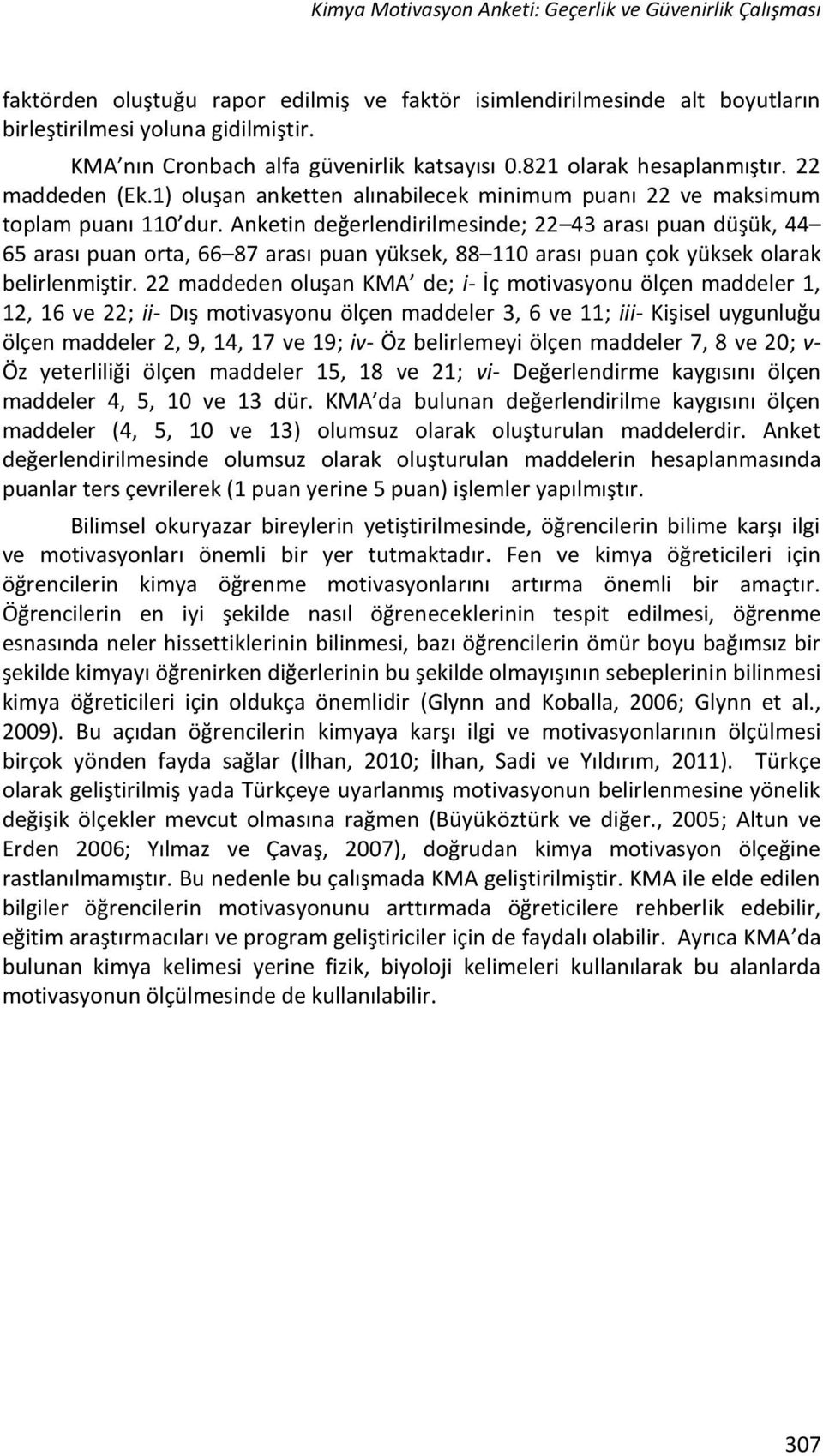 Anketin değerlendirilmesinde; 22 43 arası puan düşük, 44 65 arası puan orta, 66 87 arası puan yüksek, 88 110 arası puan çok yüksek olarak belirlenmiştir.