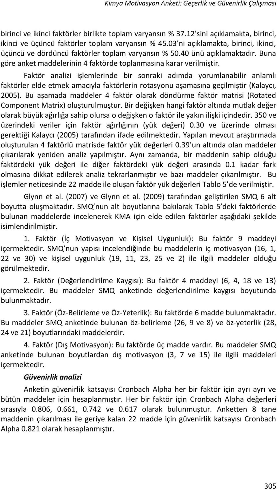 Faktör analizi işlemlerinde bir sonraki adımda yorumlanabilir anlamlı faktörler elde etmek amacıyla faktörlerin rotasyonu aşamasına geçilmiştir (Kalaycı, 2005).