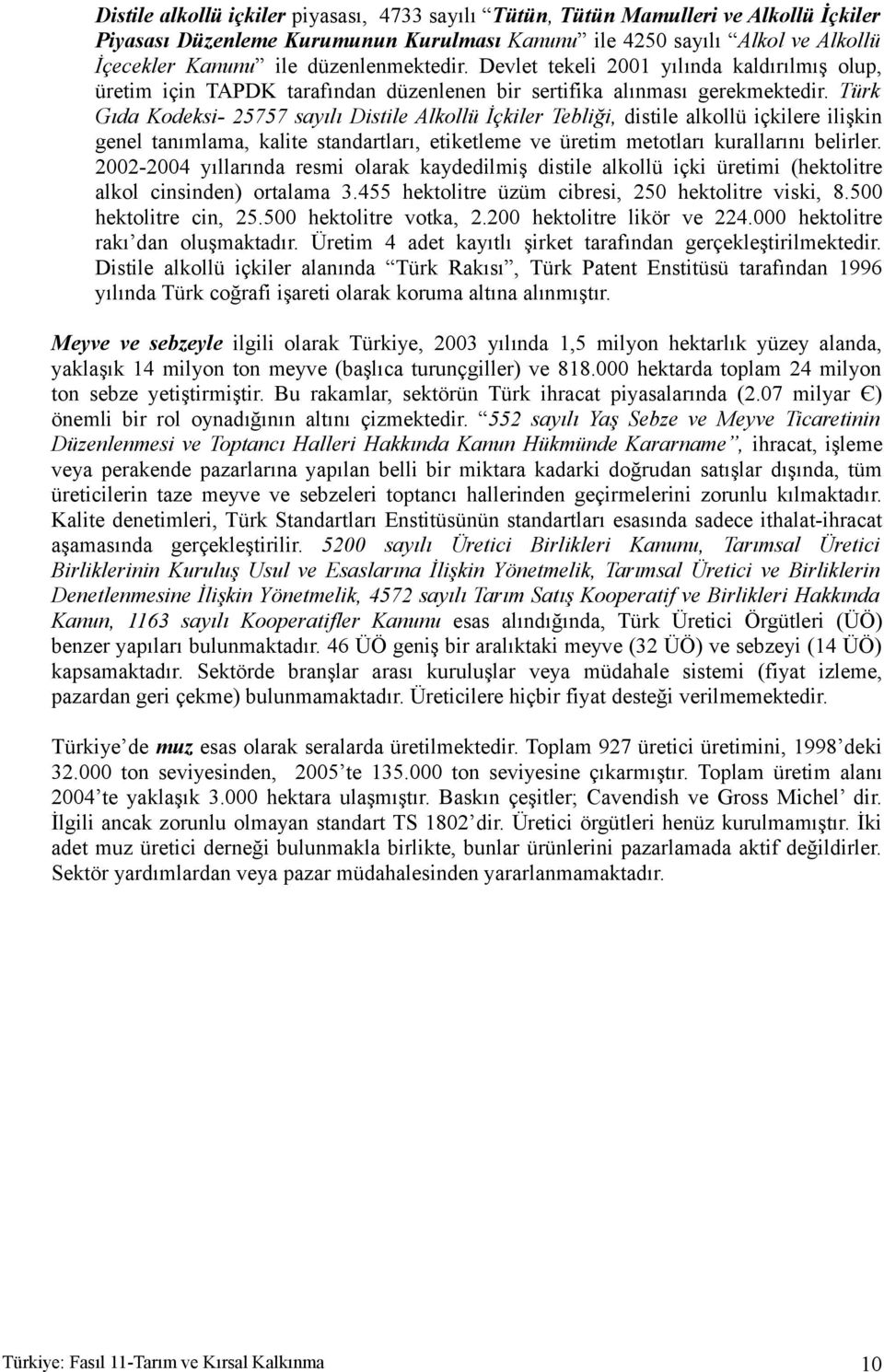 Türk Gıda Kodeksi- 25757 sayılı Distile Alkollü İçkiler Tebliği, distile alkollü içkilere ilişkin genel tanımlama, kalite standartları, etiketleme ve üretim metotları kurallarını belirler.