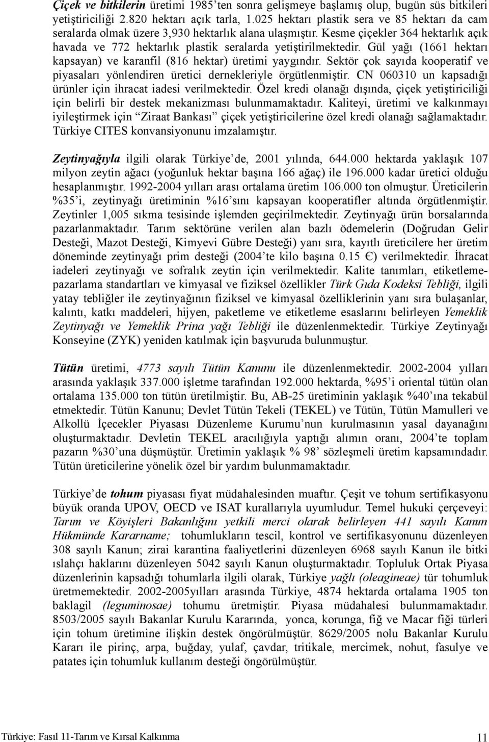 Gül yağı (1661 hektarı kapsayan) ve karanfil (816 hektar) üretimi yaygındır. Sektör çok sayıda kooperatif ve piyasaları yönlendiren üretici dernekleriyle örgütlenmiştir.