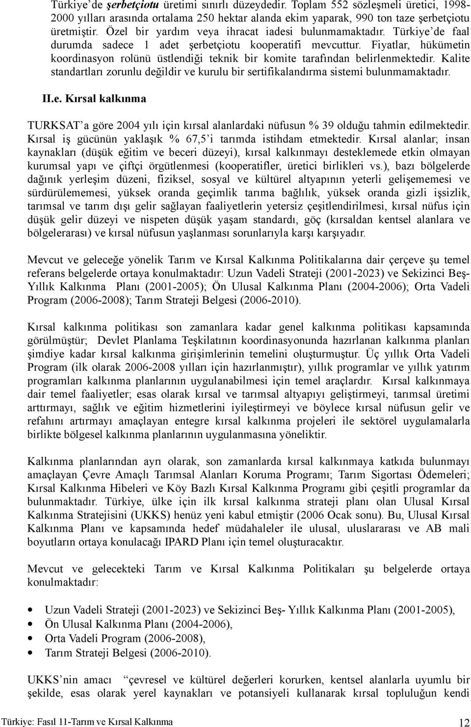 Fiyatlar, hükümetin koordinasyon rolünü üstlendiği teknik bir komite tarafından belirlenmektedir. Kalite standartları zorunlu değildir ve kurulu bir sertifikalandırma sistemi bulunmamaktadır. II.e. Kırsal kalkınma TURKSAT a göre 2004 yılı için kırsal alanlardaki nüfusun % 39 olduğu tahmin edilmektedir.