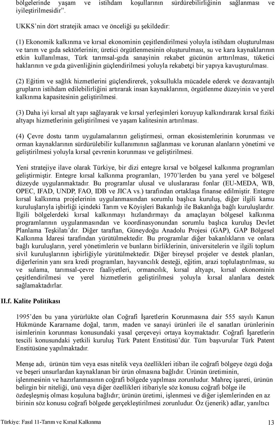 örgütlenmesinin oluşturulması, su ve kara kaynaklarının etkin kullanılması, Türk tarımsal-gıda sanayinin rekabet gücünün arttırılması, tüketici haklarının ve gıda güvenliğinin güçlendirilmesi yoluyla