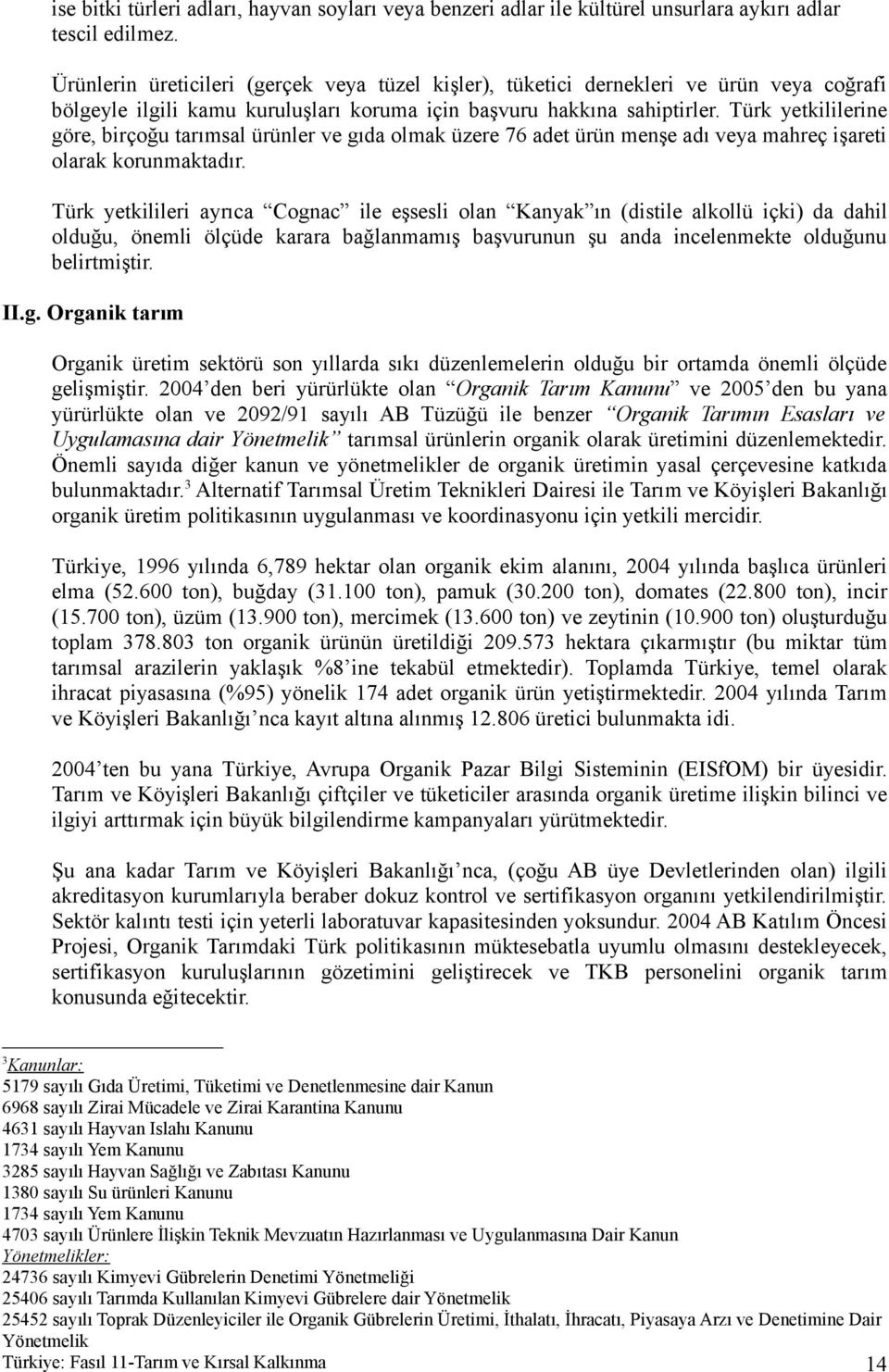 Türk yetkililerine göre, birçoğu tarımsal ürünler ve gıda olmak üzere 76 adet ürün menşe adı veya mahreç işareti olarak korunmaktadır.