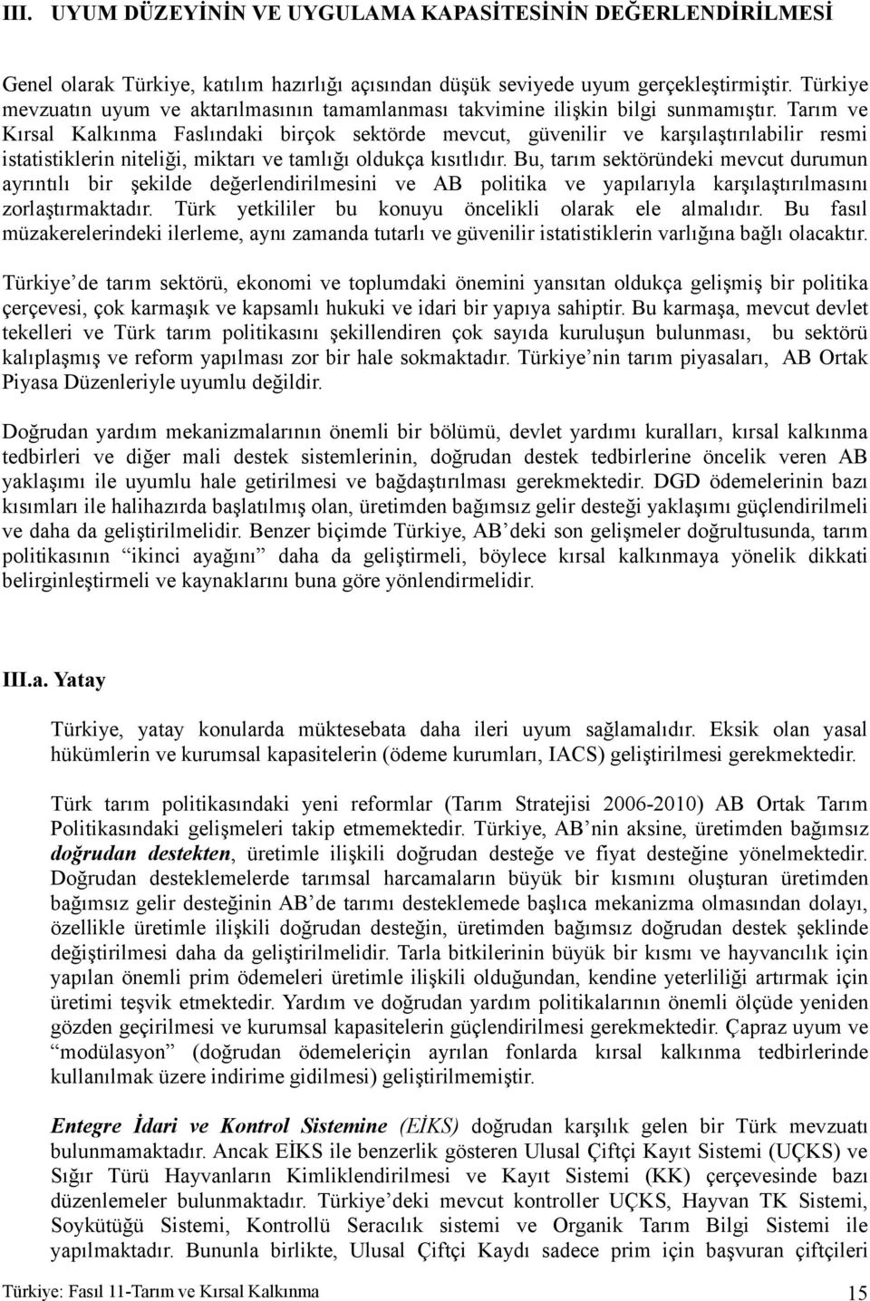 Tarım ve Kırsal Kalkınma Faslındaki birçok sektörde mevcut, güvenilir ve karşılaştırılabilir resmi istatistiklerin niteliği, miktarı ve tamlığı oldukça kısıtlıdır.