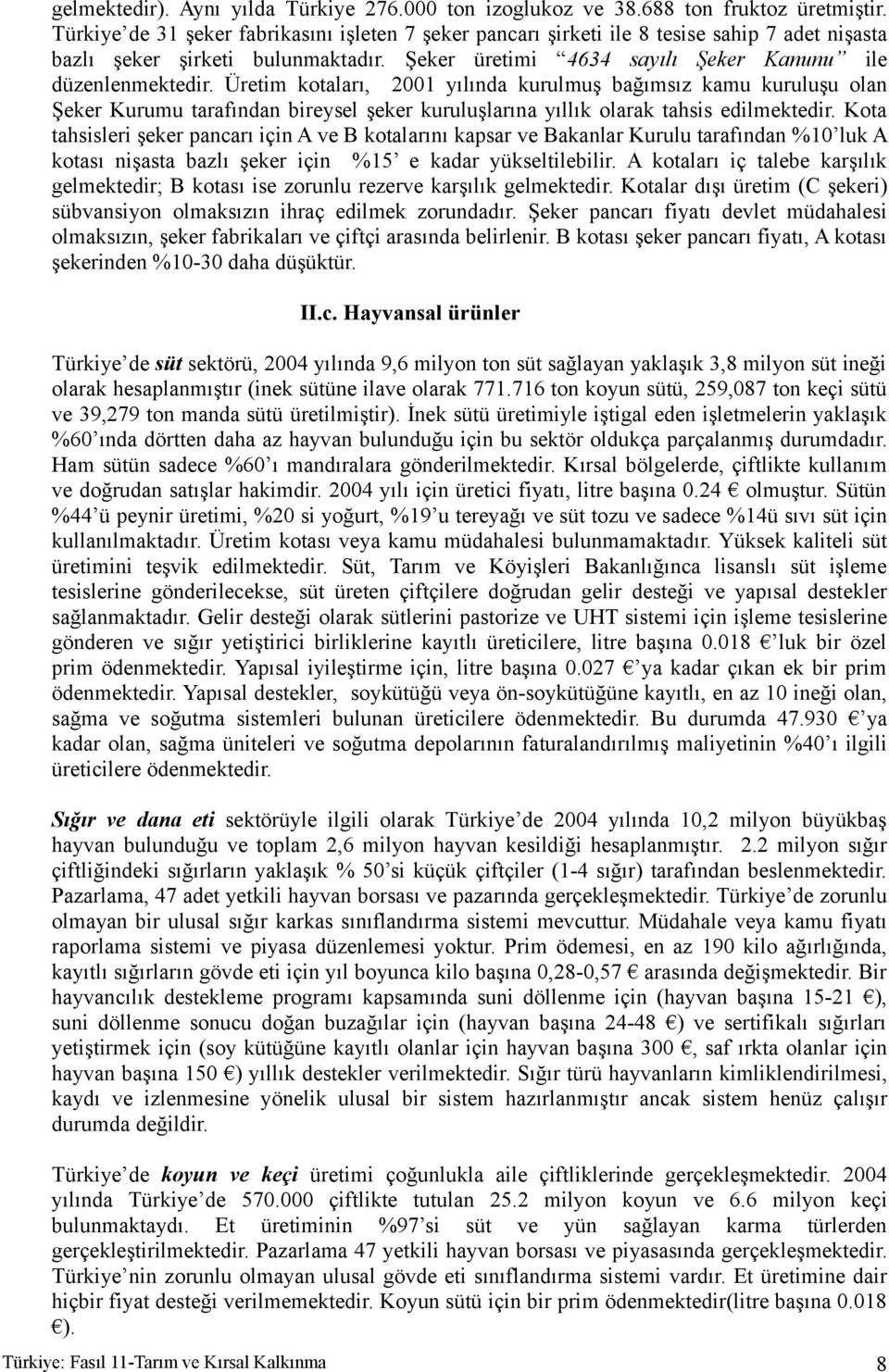 Üretim kotaları, 2001 yılında kurulmuş bağımsız kamu kuruluşu olan Şeker Kurumu tarafından bireysel şeker kuruluşlarına yıllık olarak tahsis edilmektedir.