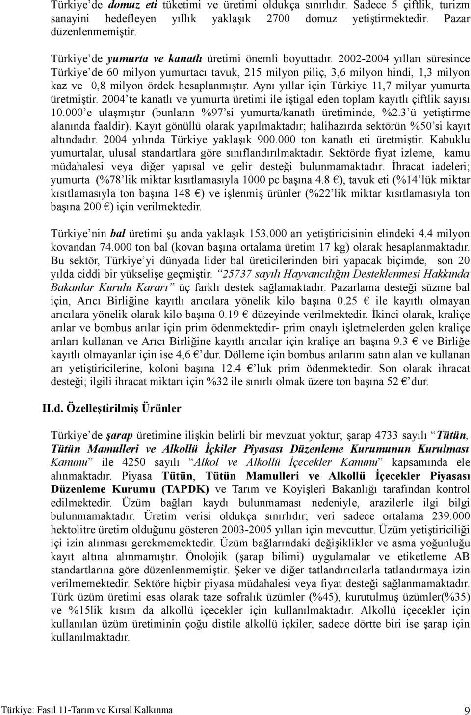 2002-2004 yılları süresince Türkiye de 60 milyon yumurtacı tavuk, 215 milyon piliç, 3,6 milyon hindi, 1,3 milyon kaz ve 0,8 milyon ördek hesaplanmıştır.