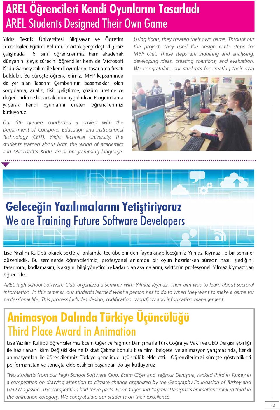 Bu süreçte öğrencilerimiz, MYP kapsamında da yer alan Tasarım Çemberi nin basamakları olan sorgulama, analiz, fikir geliştirme, çözüm üretme ve değerlendirme basamaklarını uyguladılar.