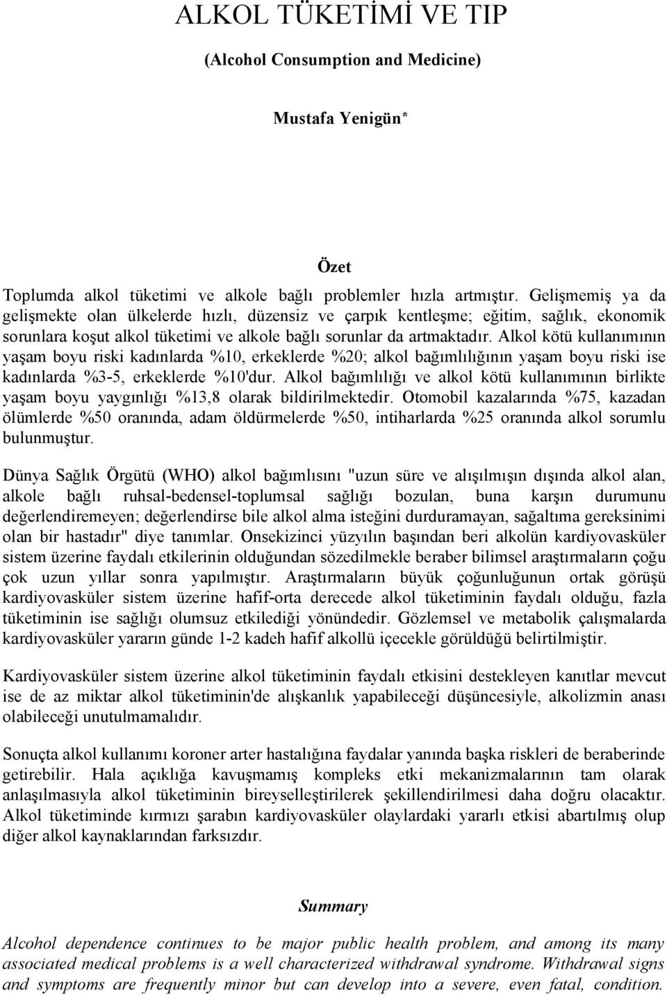 Alkol kötü kullanımının yaşam boyu riski kadınlarda %10, erkeklerde %20; alkol bağımlılığının yaşam boyu riski ise kadınlarda %3-5, erkeklerde %10'dur.